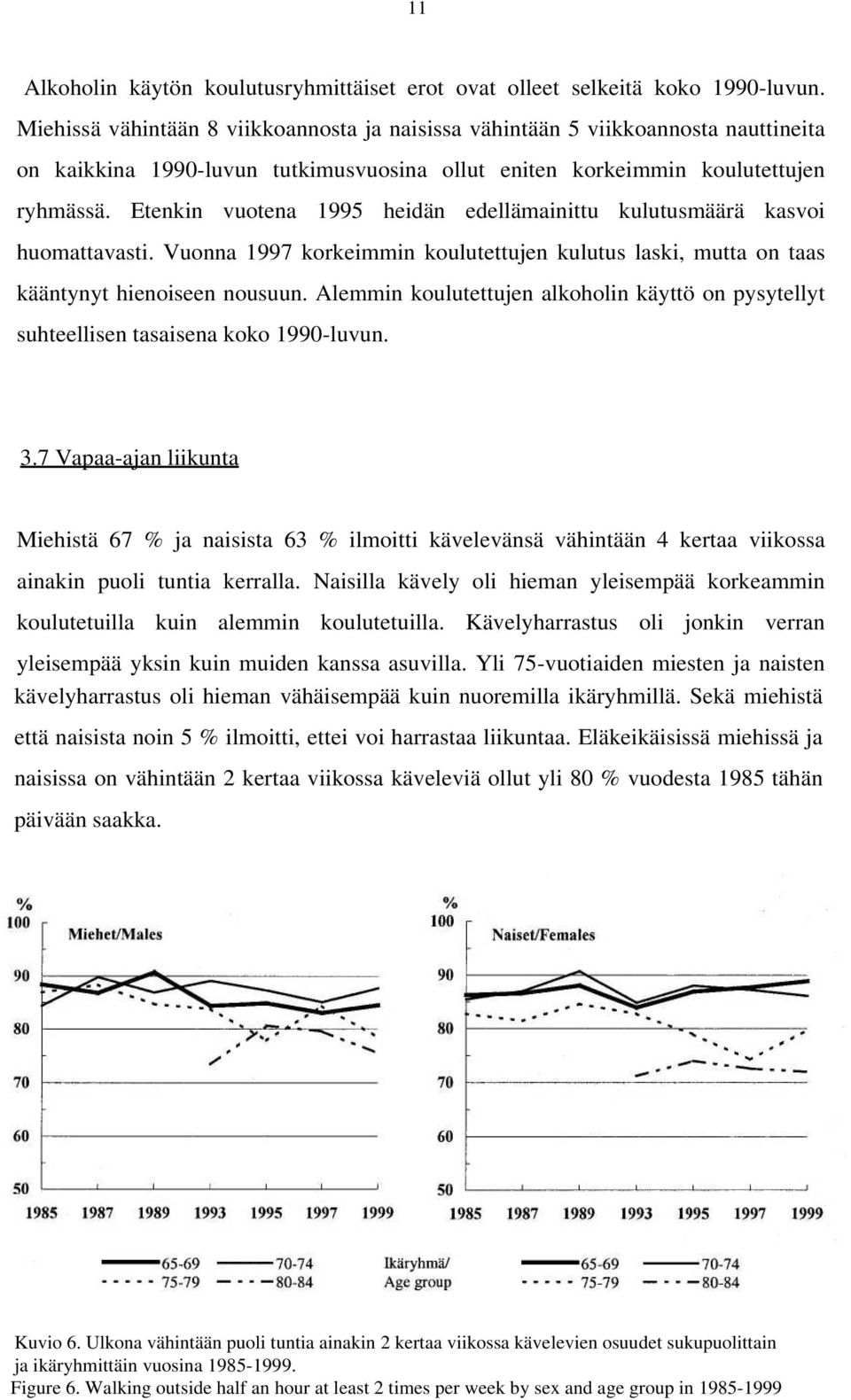 Etenkin vuotena 1995 heidän edellämainittu kulutusmäärä kasvoi huomattavasti. Vuonna 1997 korkeimmin koulutettujen kulutus laski, mutta on taas kääntynyt hienoiseen nousuun.