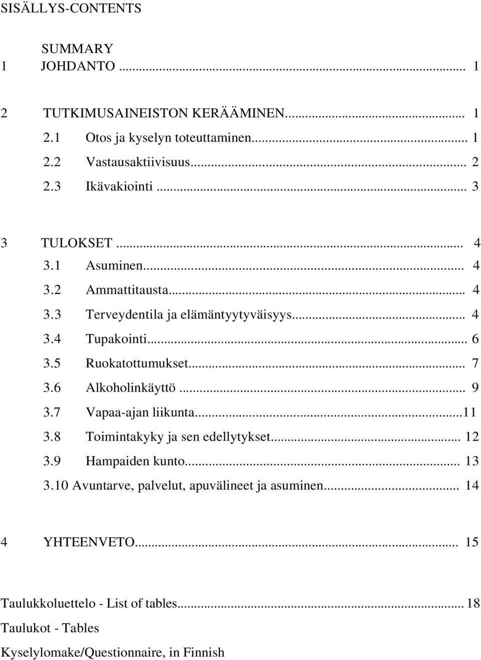 5 Ruokatottumukset... 7 3.6 Alkoholinkäyttö... 9 3.7 Vapaa-ajan liikunta...11 3.8 Toimintakyky ja sen edellytykset... 12 3.9 Hampaiden kunto... 13 3.