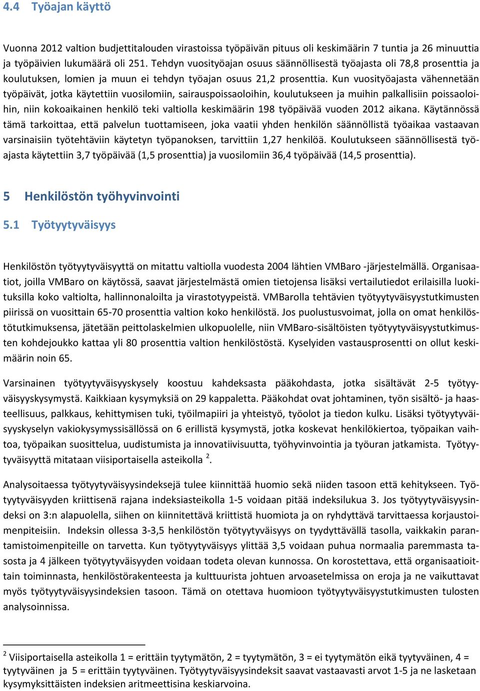 Kun vuosityöajasta vähennetään työpäivät, jotka käytettiin vuosilomiin, sairauspoissaoloihin, koulutukseen ja muihin palkallisiin poissaoloihin, niin kokoaikainen henkilö teki valtiolla keskimäärin