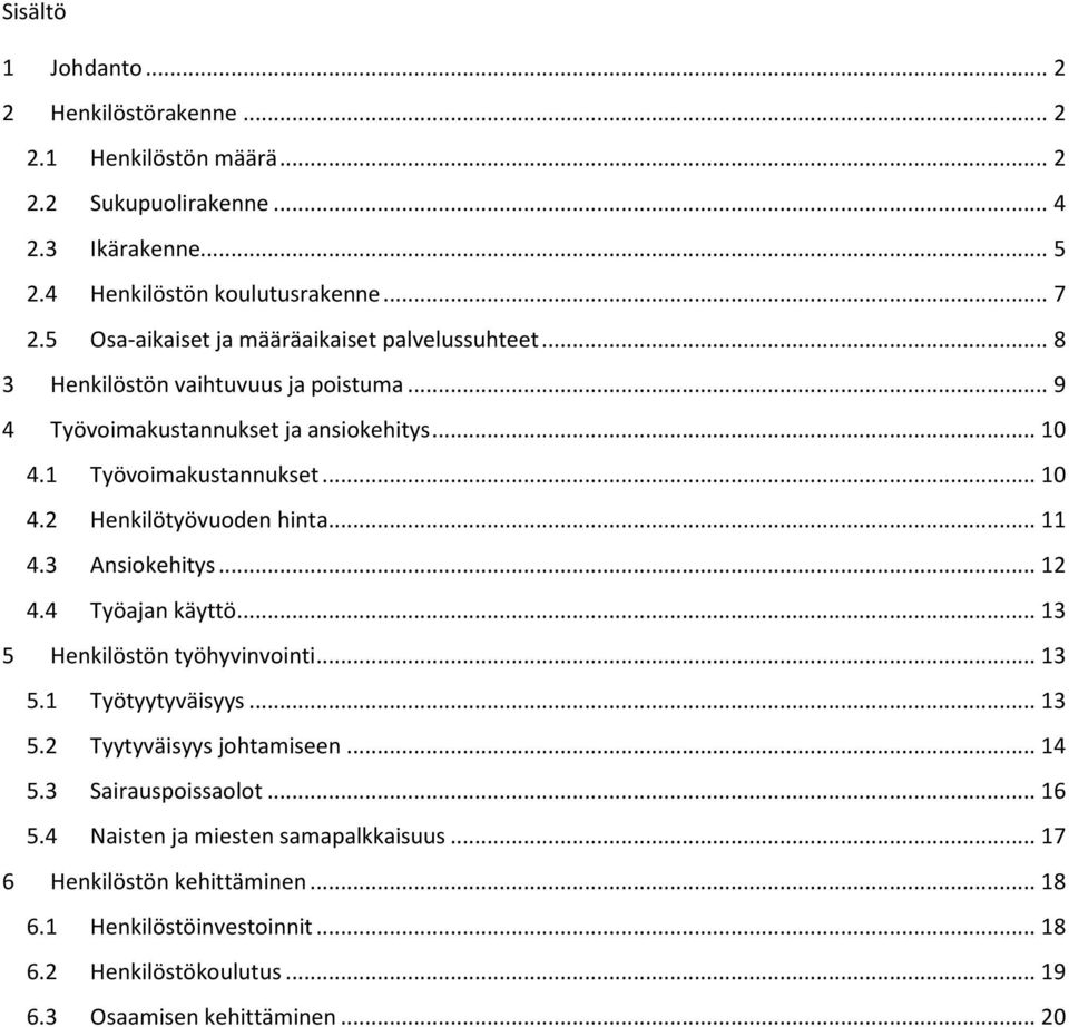 .. 11 4.3 Ansiokehitys... 12 4.4 Työajan käyttö... 13 5 Henkilöstön työhyvinvointi... 13 5.1 Työtyytyväisyys... 13 5.2 Tyytyväisyys johtamiseen... 14 5.3 Sairauspoissaolot.