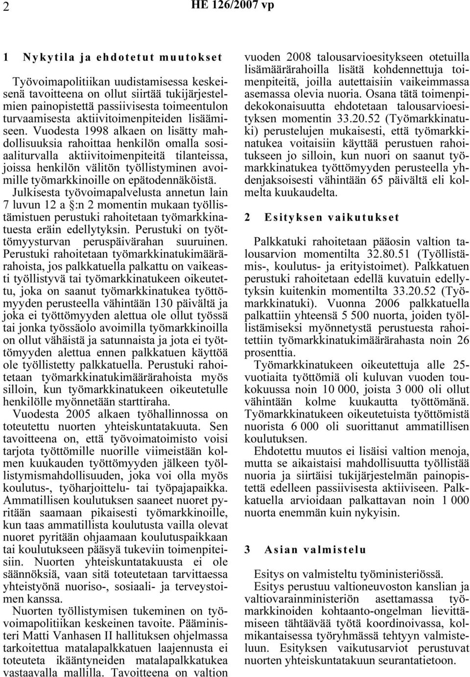 Vuodesta 1998 alkaen on lisätty mahdollisuuksia rahoittaa henkilön omalla sosiaaliturvalla aktiivitoimenpiteitä tilanteissa, joissa henkilön välitön työllistyminen avoimille työmarkkinoille on