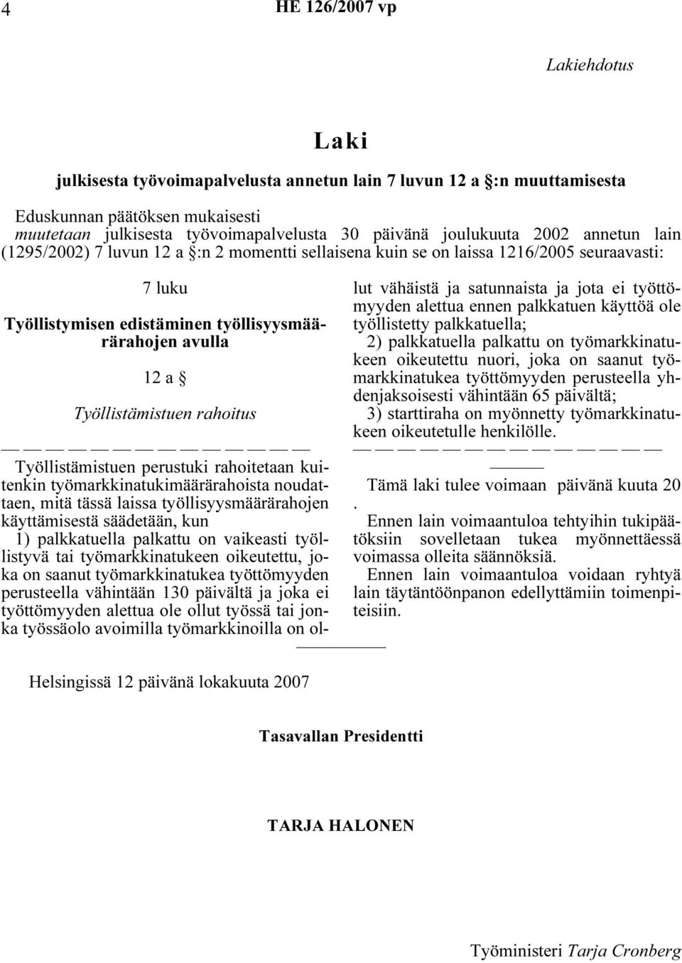 Työllistämistuen rahoitus Helsingissä 12 päivänä lokakuuta 2007 Työllistämistuen perustuki rahoitetaan kuitenkin työmarkkinatukimäärärahoista noudattaen, mitä tässä laissa työllisyysmäärärahojen