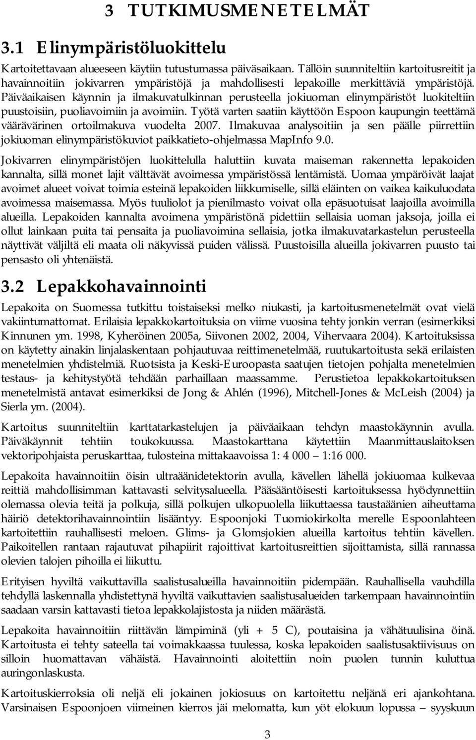 Päiväaikaisen käynnin ja ilmakuvatulkinnan perusteella jokiuoman elinympäristöt luokiteltiin puustoisiin, puoliavoimiin ja avoimiin.