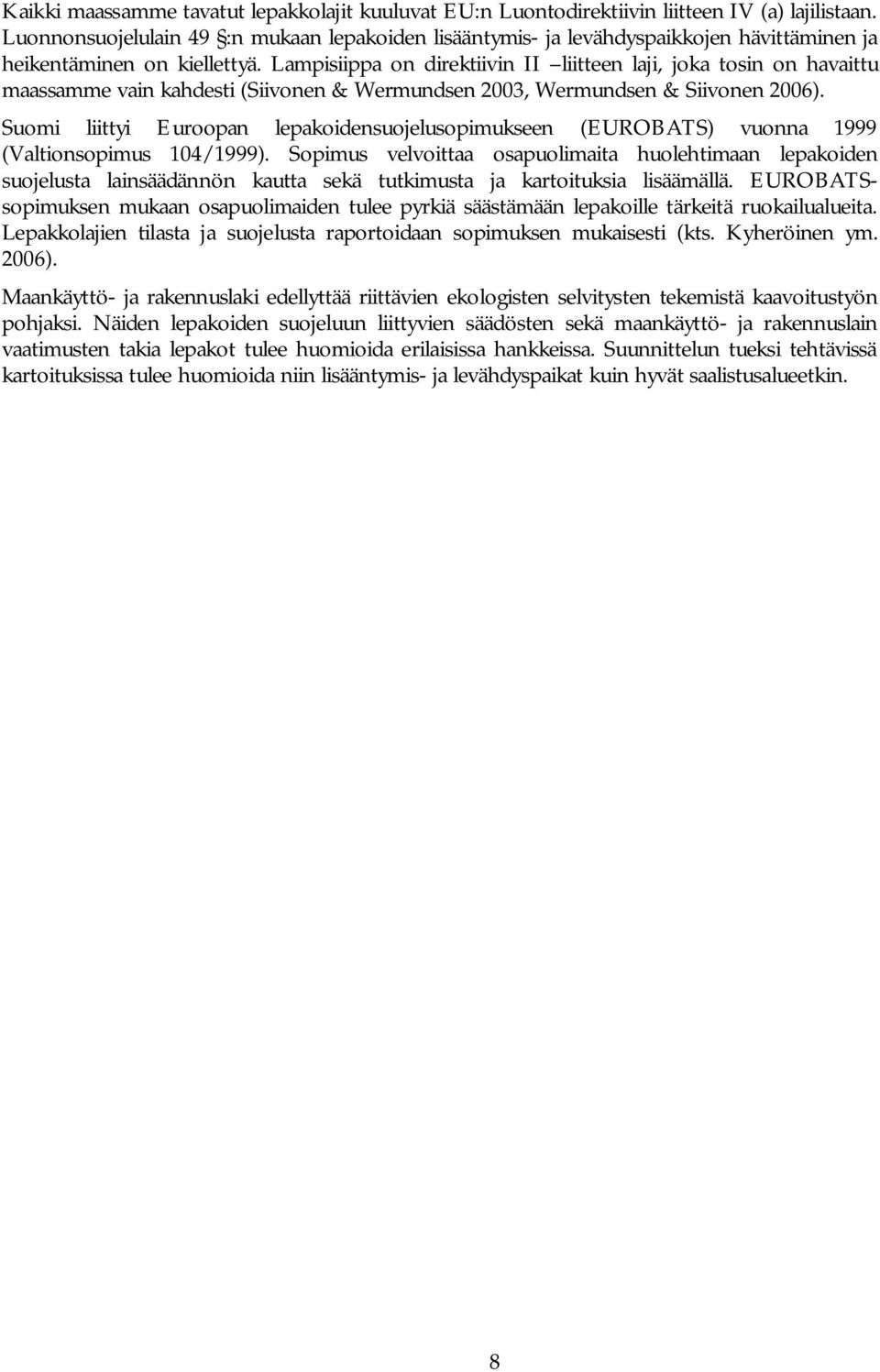 Lampisiippa on direktiivin II liitteen laji, joka tosin on havaittu maassamme vain kahdesti (Siivonen & Wermundsen 2003, Wermundsen & Siivonen 2006).