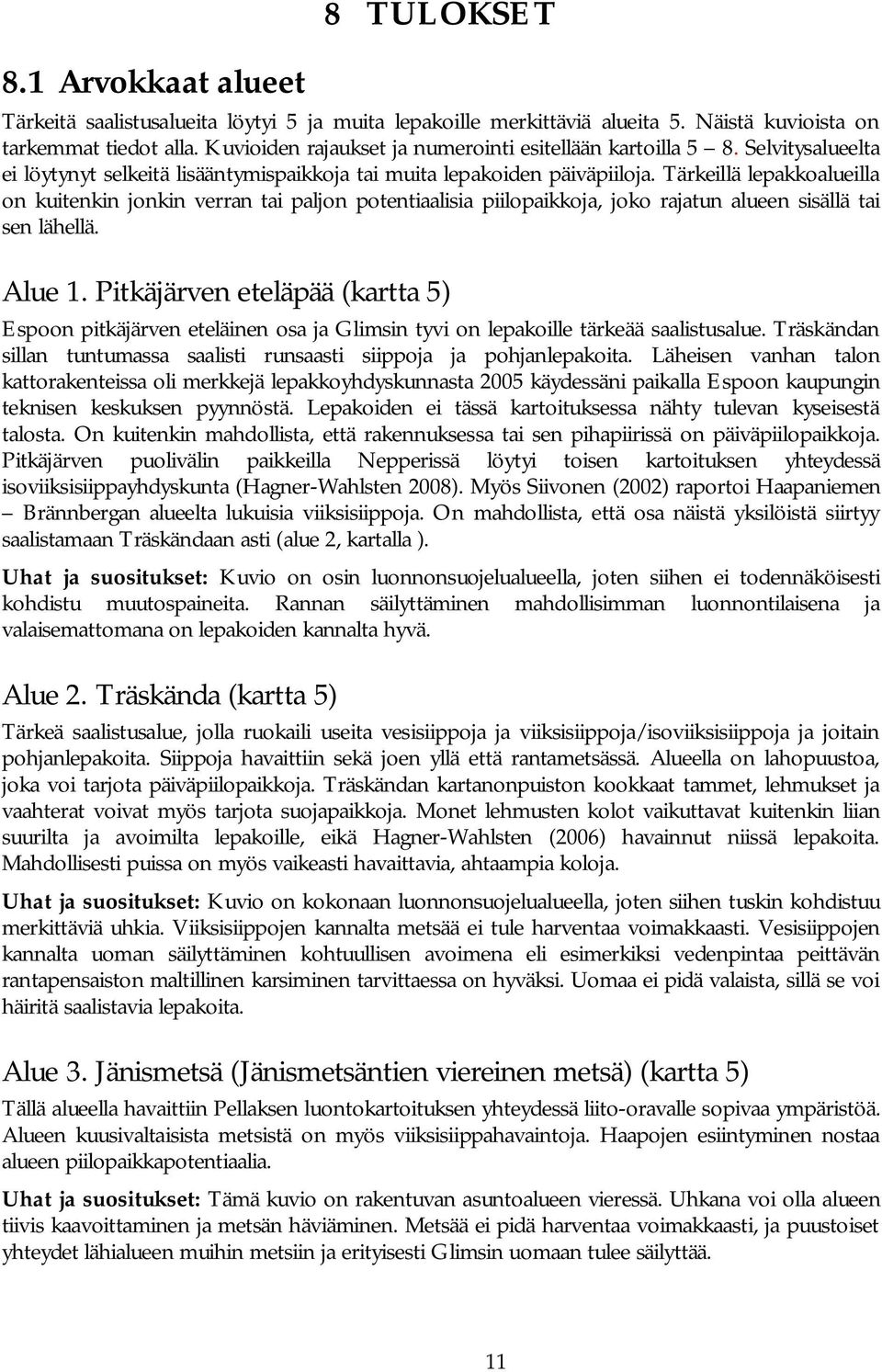 Tärkeillä lepakkoalueilla on kuitenkin jonkin verran tai paljon potentiaalisia piilopaikkoja, joko rajatun alueen sisällä tai sen lähellä. Alue 1.