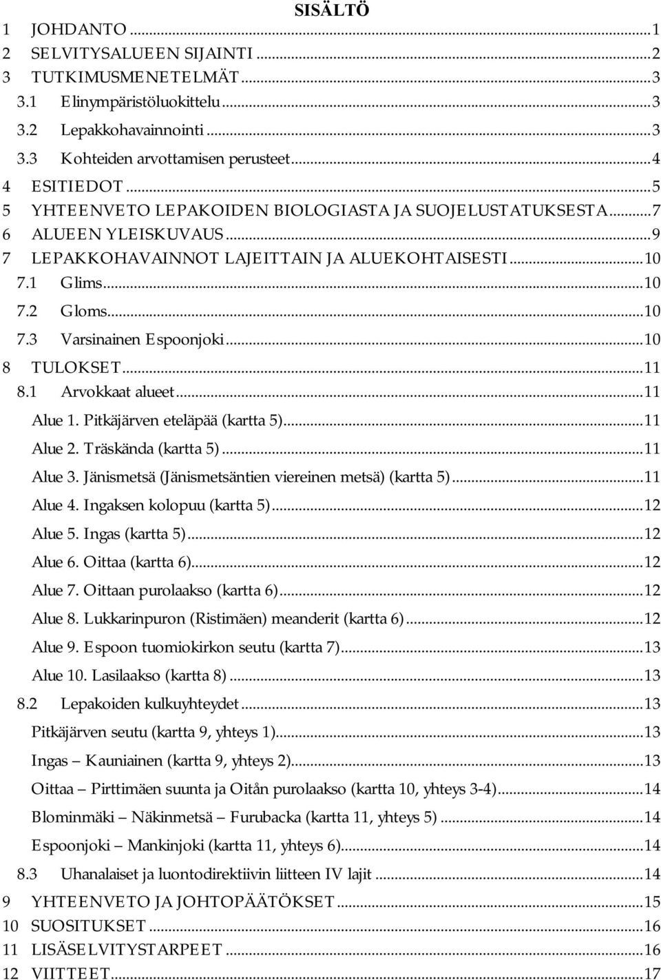 ..10 8 TULOKSET...11 8.1 Arvokkaat alueet...11 Alue 1. Pitkäjärven eteläpää (kartta 5)...11 Alue 2. Träskända (kartta 5)...11 Alue 3. Jänismetsä (Jänismetsäntien viereinen metsä) (kartta 5)...11 Alue 4.