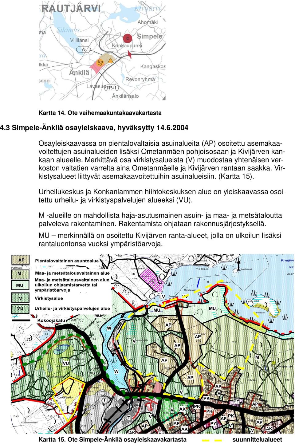 Merkittävä osa virkistysalueista (V) muodostaa yhtenäisen verkoston valtatien varrelta aina Ometanmäelle ja Kivijärven rantaan saakka. Virkistysalueet liittyvät asemakaavoitettuihin asuinalueisiin.