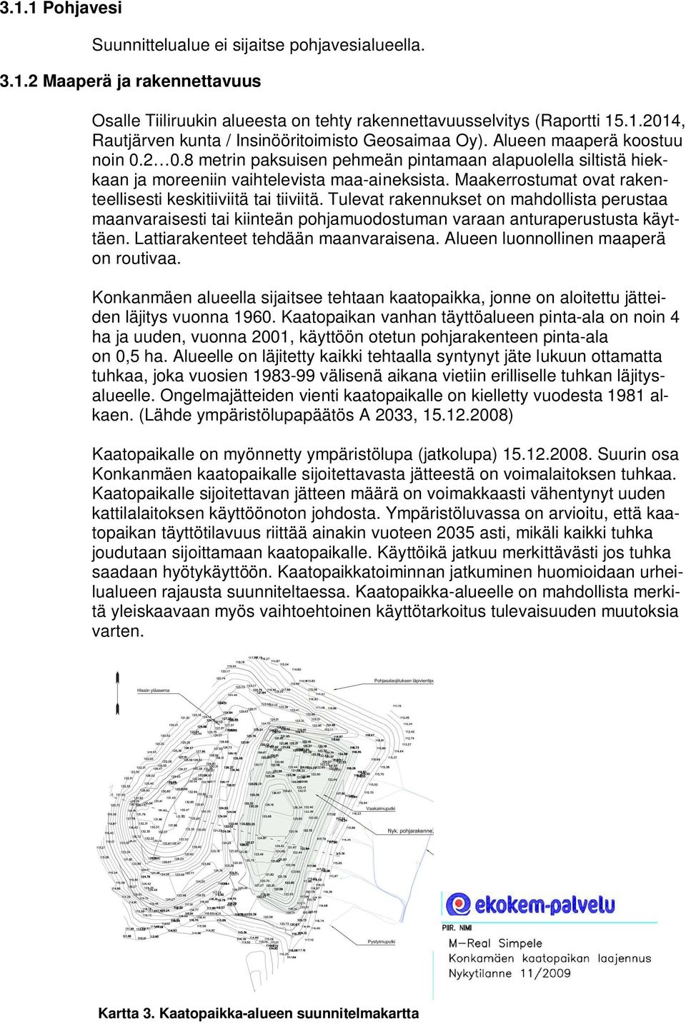 Maakerrostumat ovat rakenteellisesti keskitiiviitä tai tiiviitä. Tulevat rakennukset on mahdollista perustaa maanvaraisesti tai kiinteän pohjamuodostuman varaan anturaperustusta käyttäen.