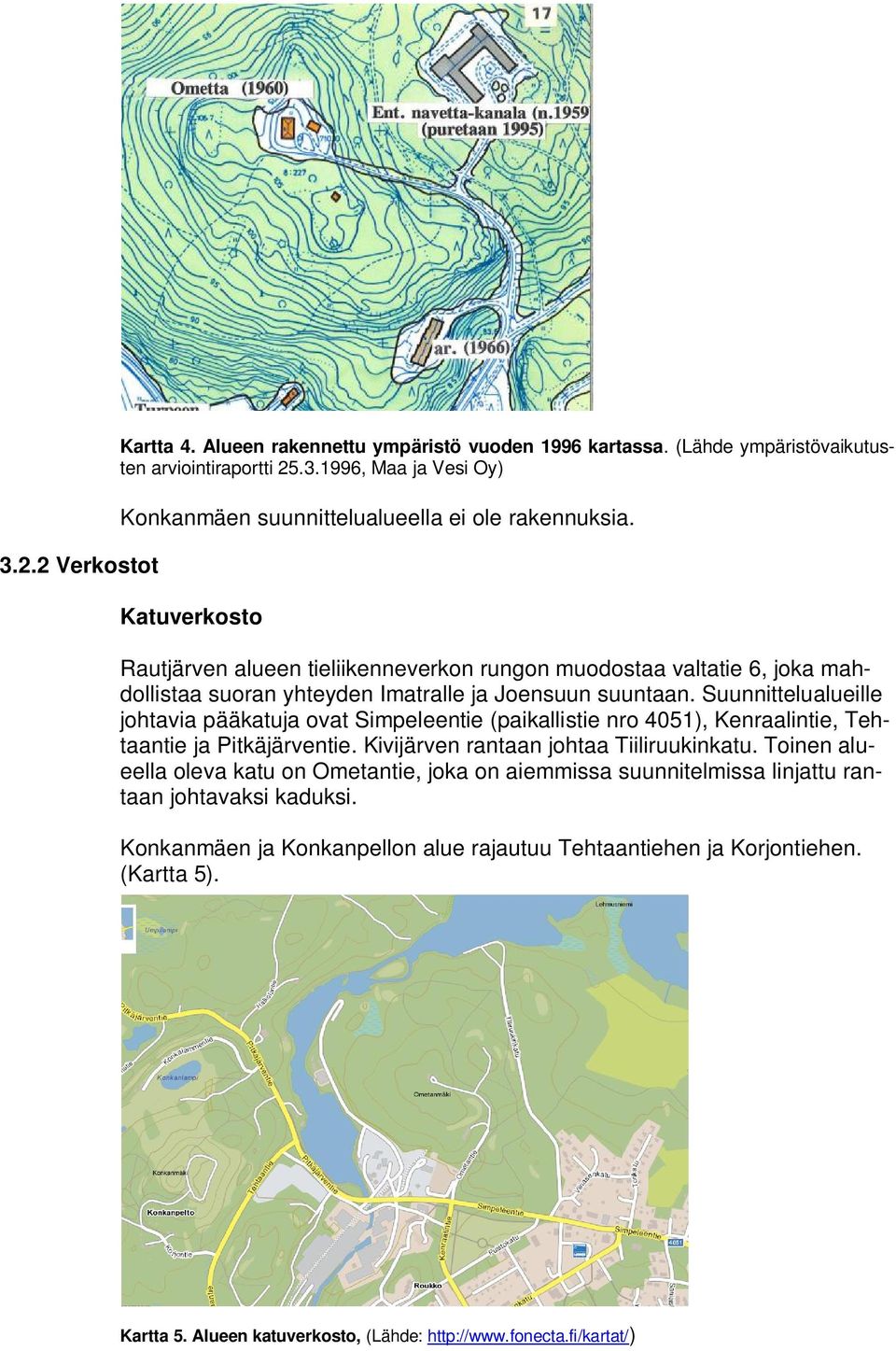 Suunnittelualueille johtavia pääkatuja ovat Simpeleentie (paikallistie nro 4051), Kenraalintie, Tehtaantie ja Pitkäjärventie. Kivijärven rantaan johtaa Tiiliruukinkatu.