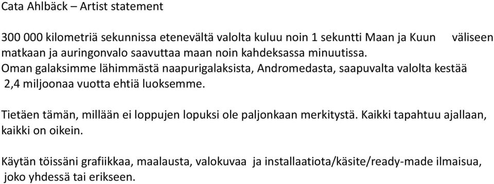 Oman galaksimme lähimmästä naapurigalaksista, Andromedasta, saapuvalta valolta kestää 2,4 miljoonaa vuotta ehtiä luoksemme.