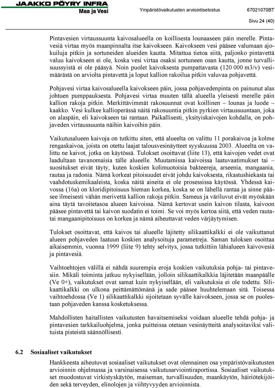 Mitattua tietoa siitä, paljonko pintavettä valuu kaivokseen ei ole, koska vesi virtaa osaksi sortuneen osan kautta, jonne turvallisuussyistä ei ole pääsyä.