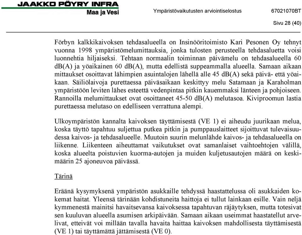 Samaan aikaan mittaukset osoittavat lähimpien asuintalojen lähellä alle 45 db(a) sekä päivä- että yöaikaan.