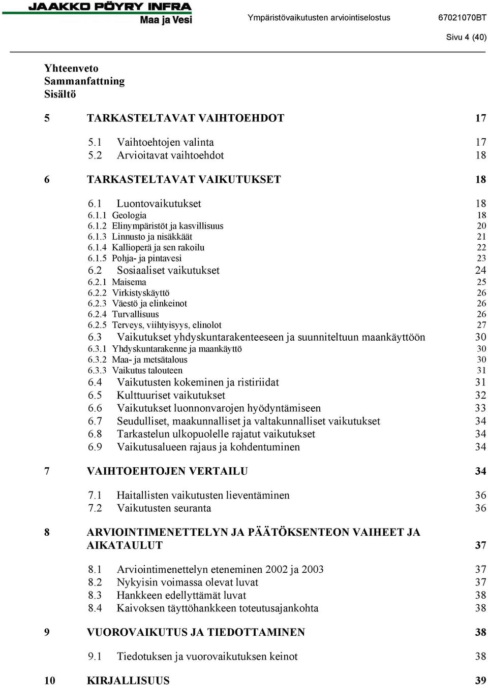 2.3 Väestö ja elinkeinot 26 6.2.4 Turvallisuus 26 6.2.5 Terveys, viihtyisyys, elinolot 27 6.3 Vaikutukset yhdyskuntarakenteeseen ja suunniteltuun maankäyttöön 30 6.3.1 Yhdyskuntarakenne ja maankäyttö 30 6.