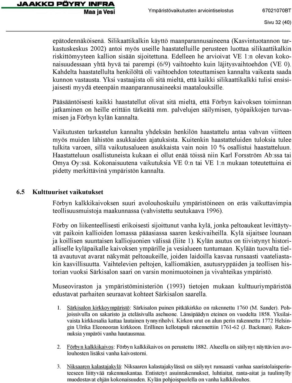 Edelleen he arvioivat VE 1:n olevan kokonaisuudessaan yhtä hyvä tai parempi (6/9) vaihtoehto kuin läjitysvaihtoehdon (VE 0).