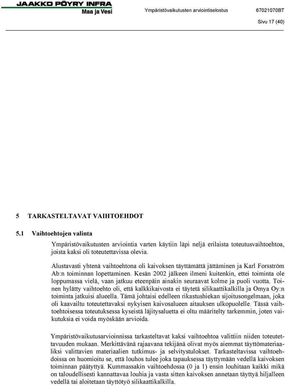 Kesän 2002 jälkeen ilmeni kuitenkin, ettei toiminta ole loppumassa vielä, vaan jatkuu eteenpäin ainakin seuraavat kolme ja puoli vuotta.