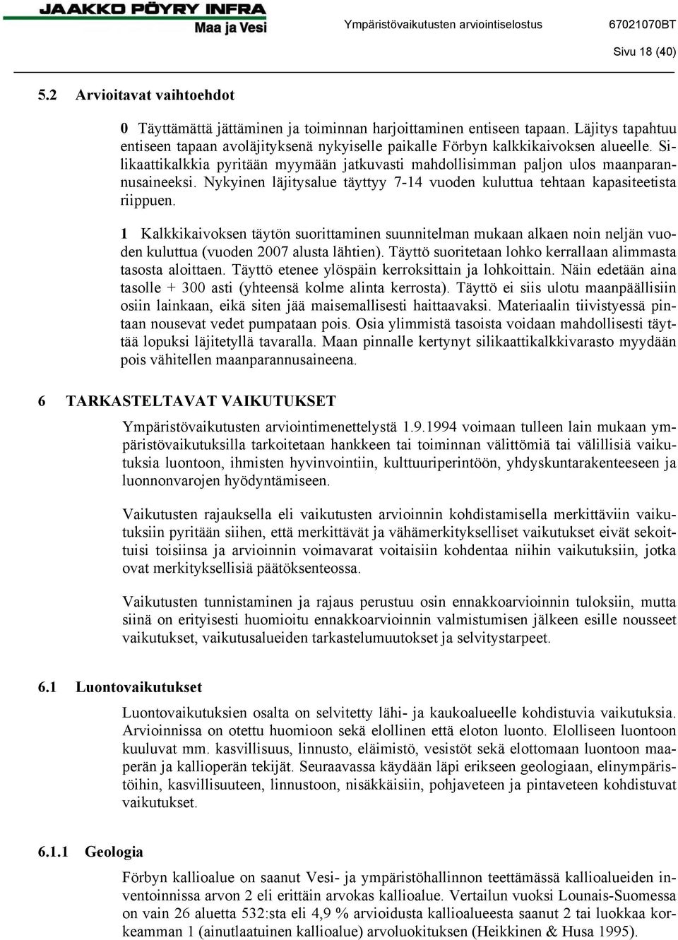 Nykyinen läjitysalue täyttyy 7-14 vuoden kuluttua tehtaan kapasiteetista riippuen.