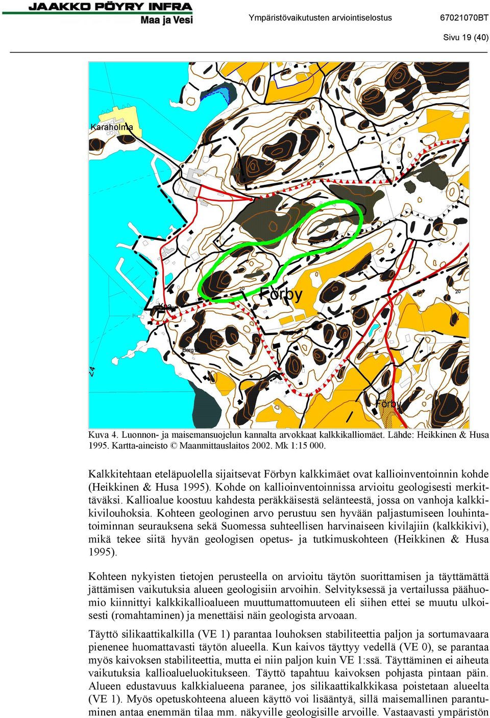 Kohde on kallioinventoinnissa arvioitu geologisesti merkittäväksi. Kallioalue koostuu kahdesta peräkkäisestä selänteestä, jossa on vanhoja kalkkikivilouhoksia.