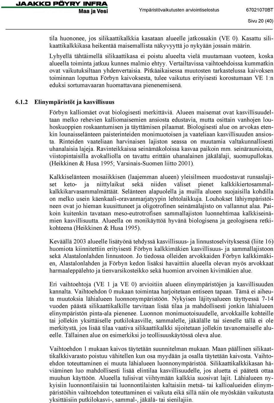 Vertailtavissa vaihtoehdoissa kummatkin ovat vaikutuksiltaan yhdenvertaisia.