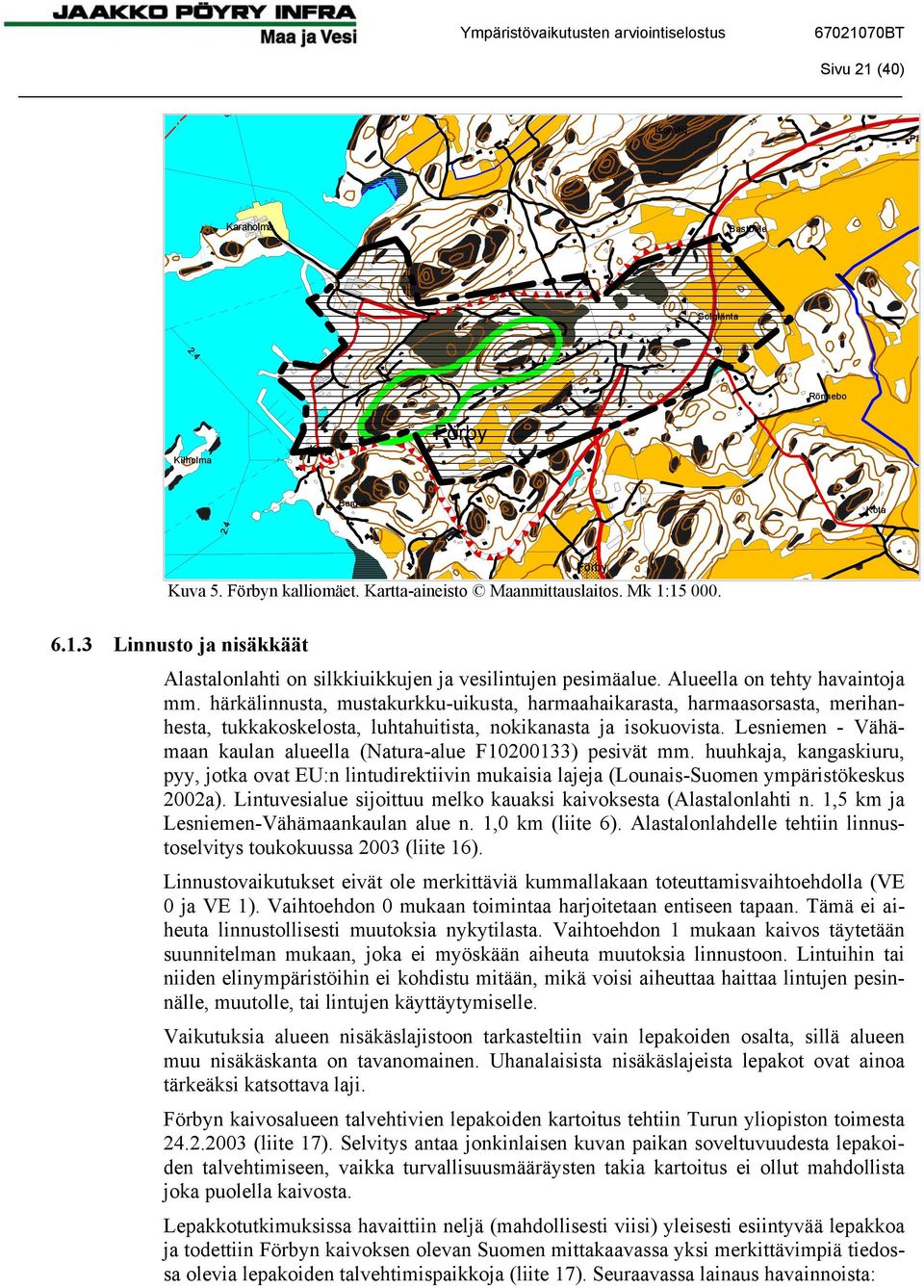 härkälinnusta, mustakurkku-uikusta, harmaahaikarasta, harmaasorsasta, merihanhesta, tukkakoskelosta, luhtahuitista, nokikanasta ja isokuovista.