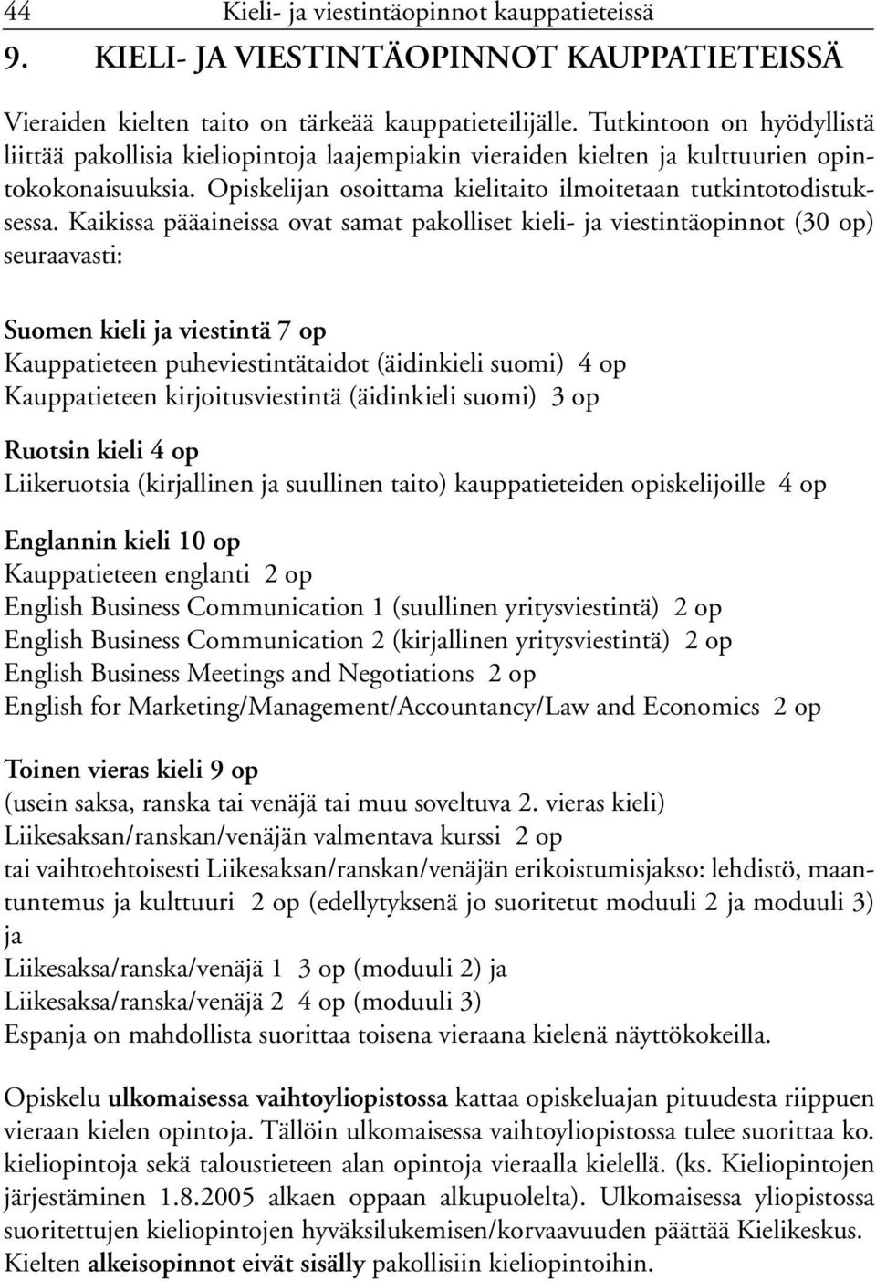 Kaikissa pääaineissa ovat samat pakolliset kieli- ja viestintäopinnot (30 op) seuraavasti: Suomen kieli ja viestintä 7 op Kauppatieteen puheviestintätaidot (äidinkieli suomi) 4 op Kauppatieteen