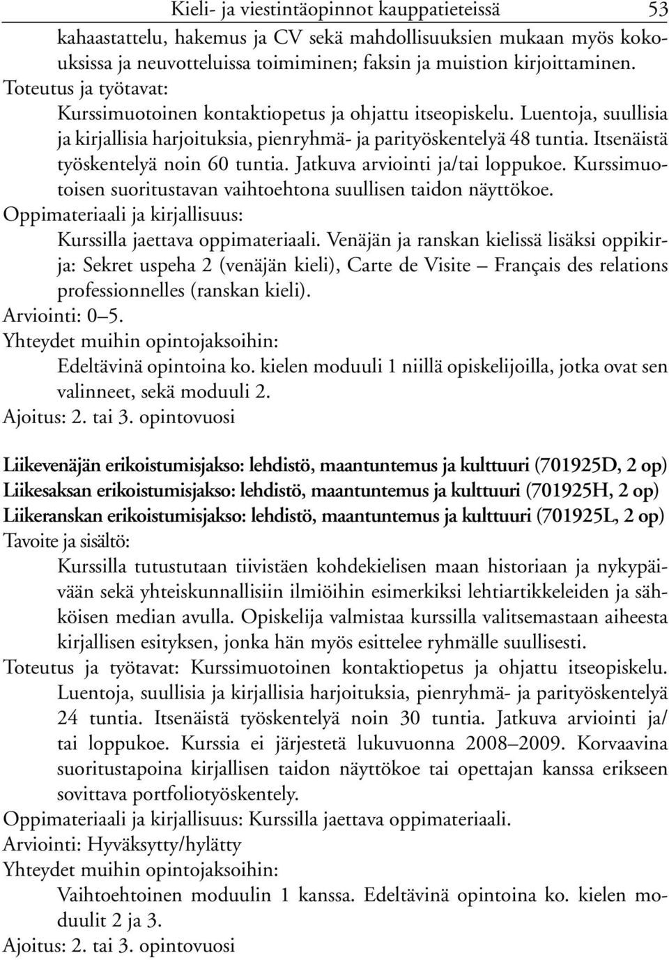 Kurssimuotoisen suoritustavan vaihtoehtona suullisen taidon näyttökoe. Oppimateriaali ja kirjallisuus: Kurssilla jaettava oppimateriaali.
