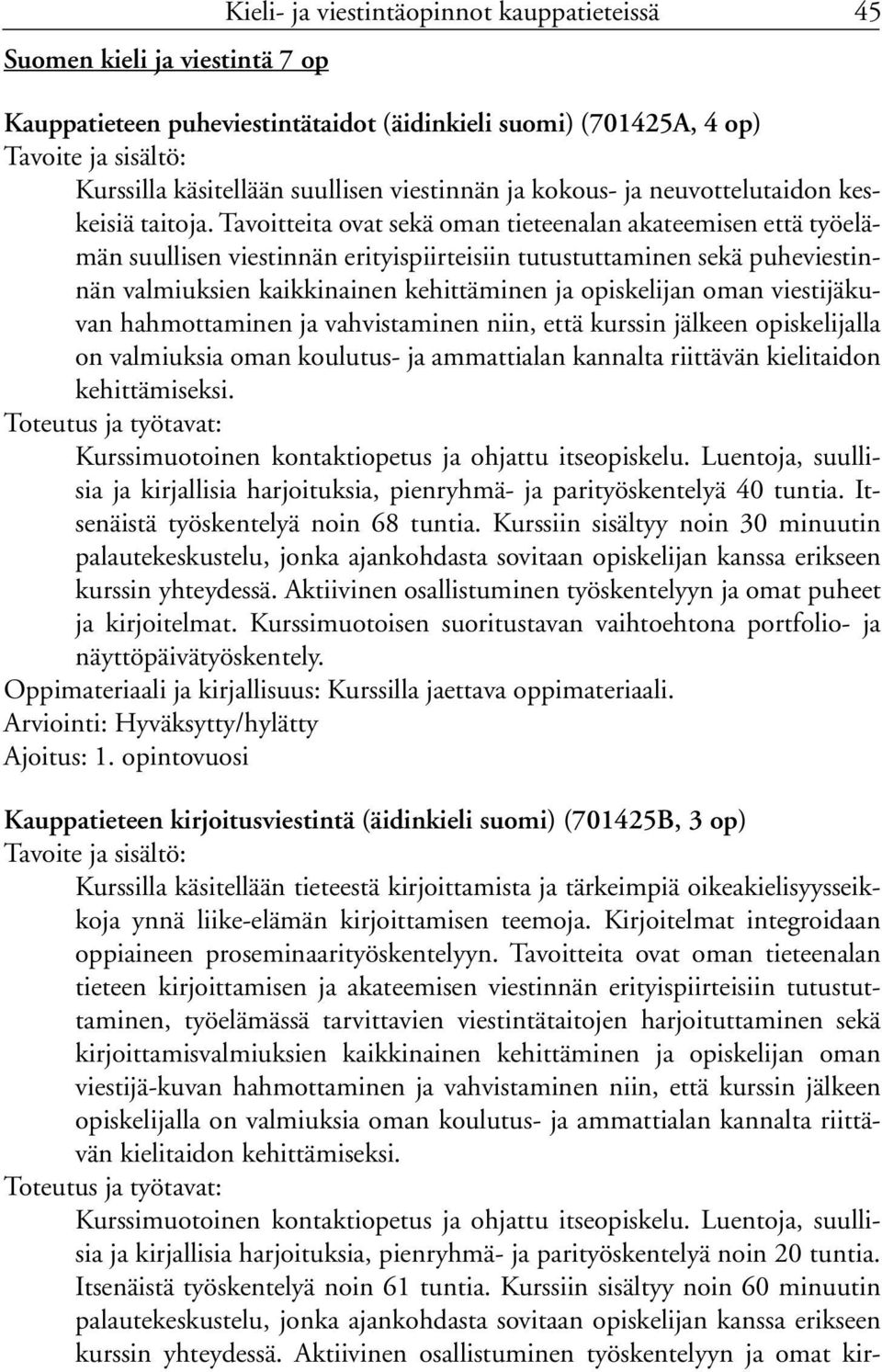 Tavoitteita ovat sekä oman tieteenalan akateemisen että työelämän suullisen viestinnän erityispiirteisiin tutustuttaminen sekä puheviestinnän valmiuksien kaikkinainen kehittäminen ja opiskelijan oman