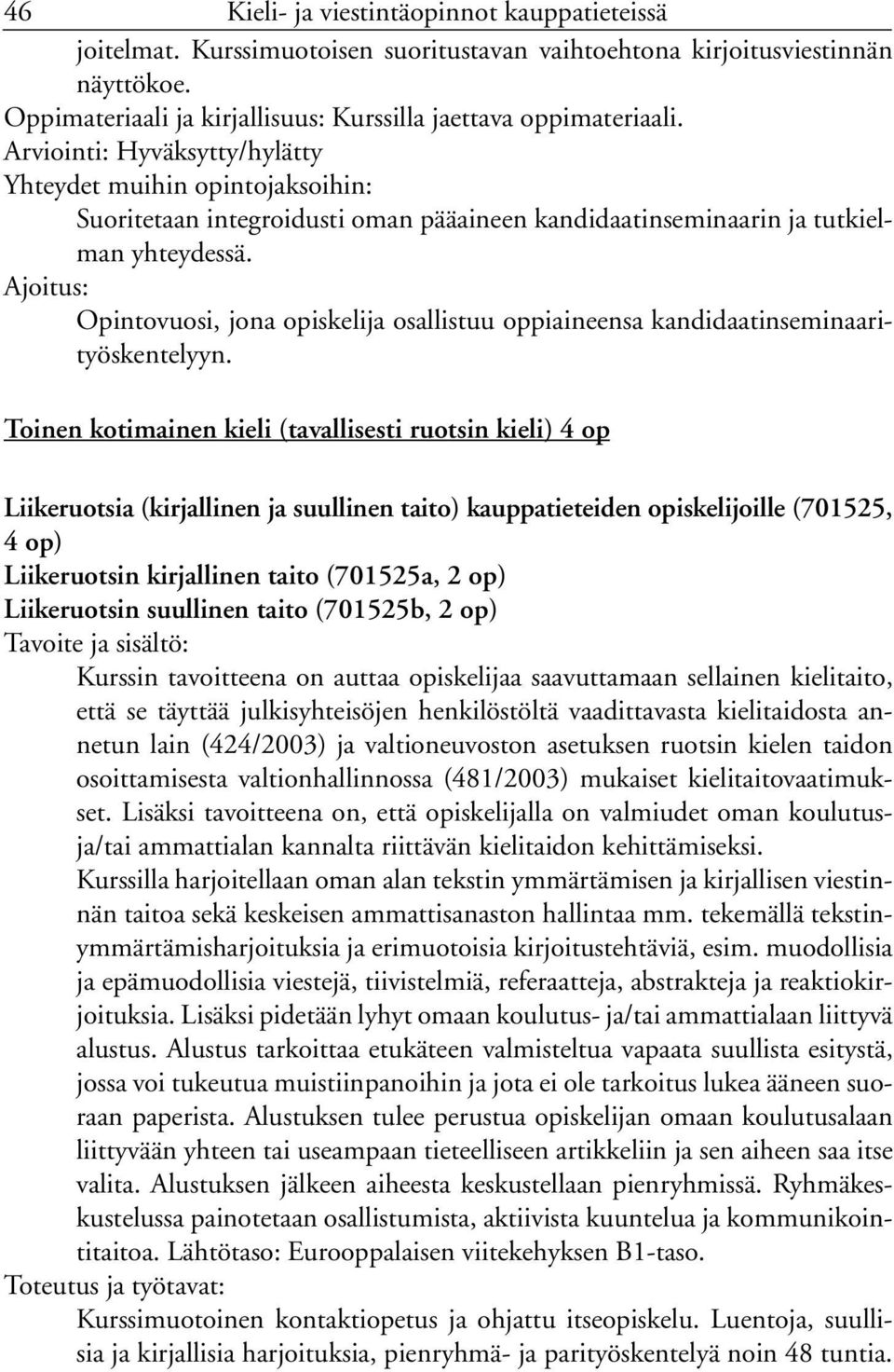 Ajoitus: Opintovuosi, jona opiskelija osallistuu oppiaineensa kandidaatinseminaarityöskentelyyn.