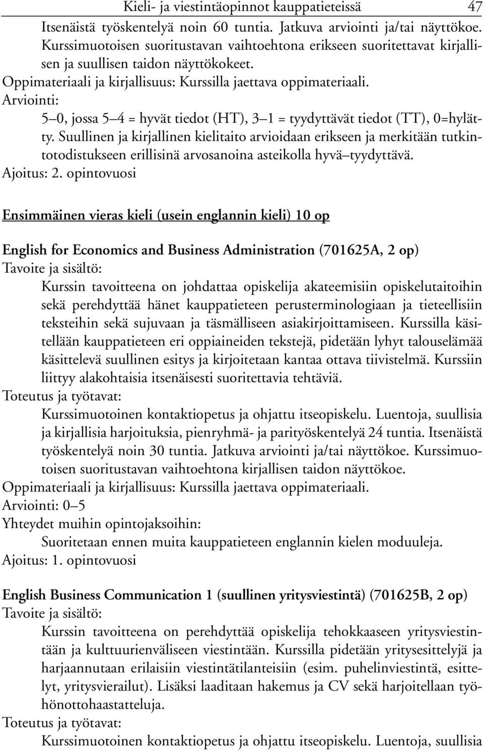Suullinen ja kirjallinen kielitaito arvioidaan erikseen ja merkitään tutkintotodistukseen erillisinä arvosanoina asteikolla hyvä tyydyttävä. Ajoitus: 2.