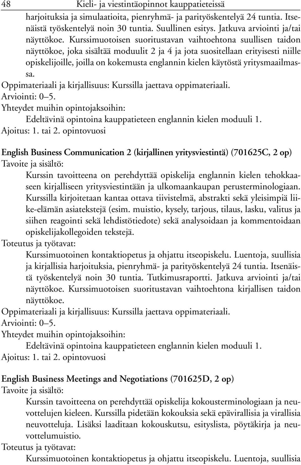 Kurssimuotoisen suoritustavan vaihtoehtona suullisen taidon näyttökoe, joka sisältää moduulit 2 ja 4 ja jota suositellaan erityisesti niille opiskelijoille, joilla on kokemusta englannin kielen