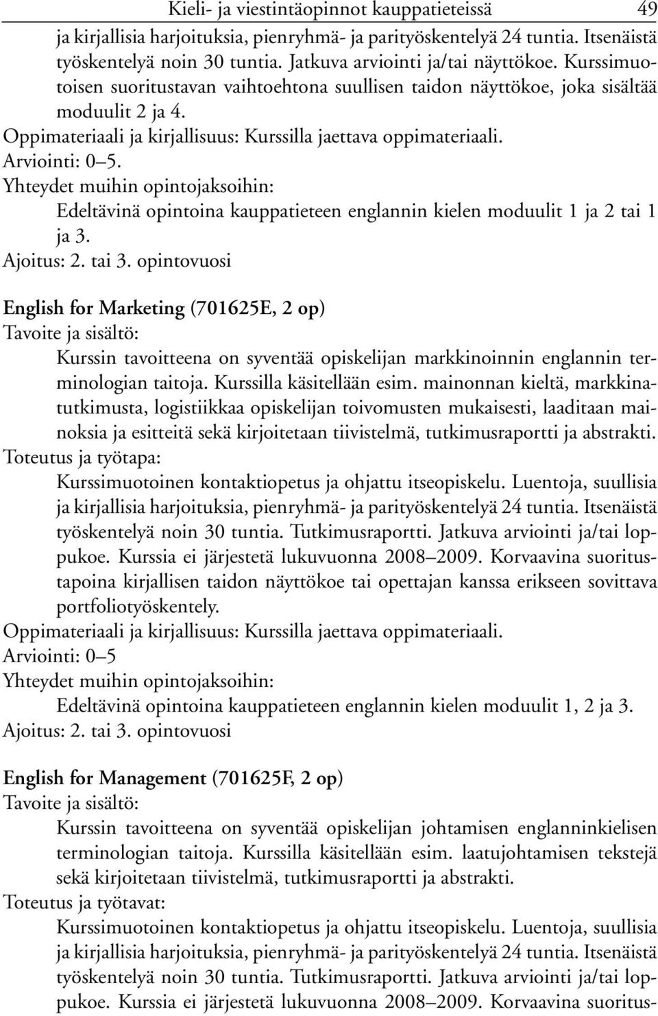 English for Marketing (701625E, 2 op) Kurssin tavoitteena on syventää opiskelijan markkinoinnin englannin terminologian taitoja. Kurssilla käsitellään esim.
