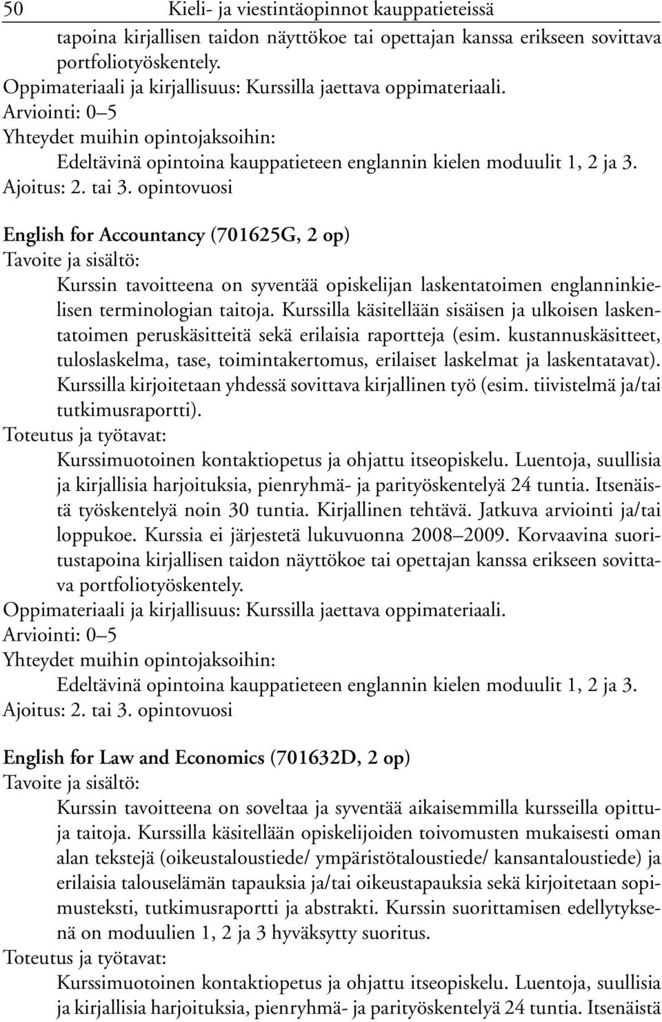 English for Accountancy (701625G, 2 op) Kurssin tavoitteena on syventää opiskelijan laskentatoimen englanninkielisen terminologian taitoja.