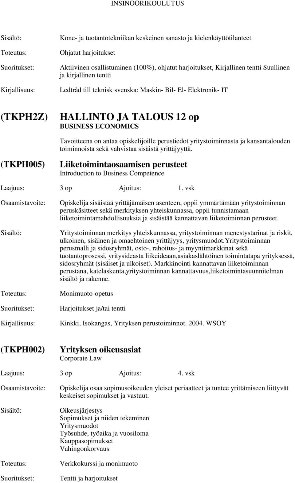 toiminnoista sekä vahvistaa sisäistä yrittäjyyttä. (TKPH005) Liiketoimintaosaamisen perusteet Introduction to Business Competence Laajuus: Ajoitus: 1.