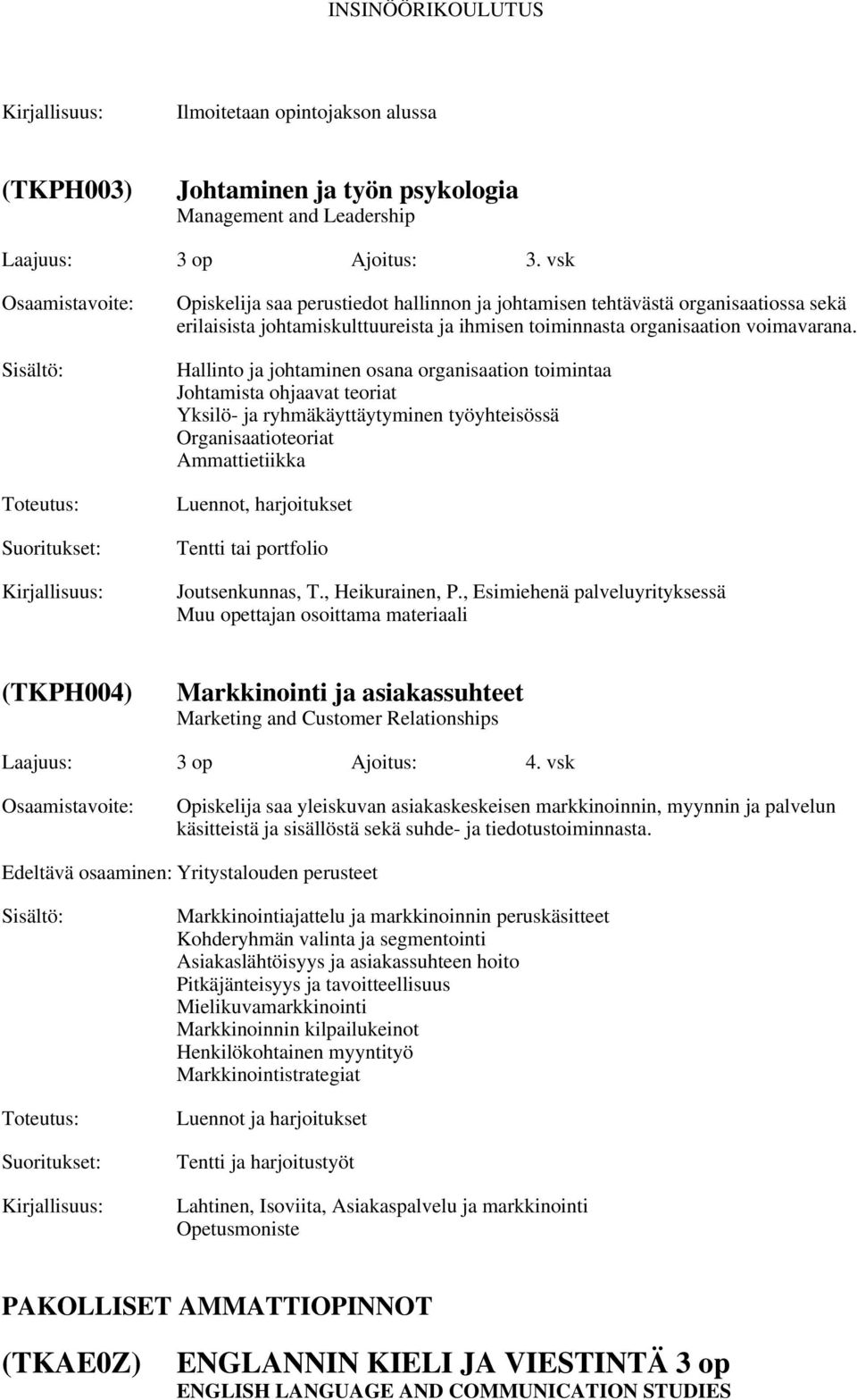 Hallinto ja johtaminen osana organisaation toimintaa Johtamista ohjaavat teoriat Yksilö- ja ryhmäkäyttäytyminen työyhteisössä Organisaatioteoriat Ammattietiikka Luennot, harjoitukset Tentti tai