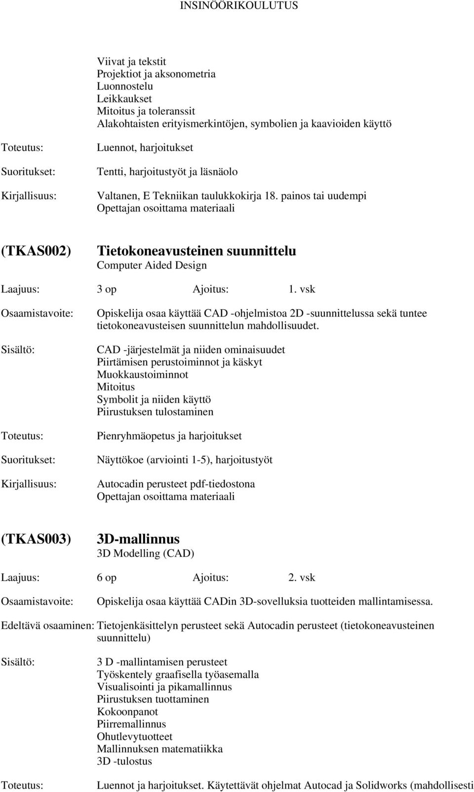 vsk Opiskelija osaa käyttää CAD -ohjelmistoa 2D -suunnittelussa sekä tuntee tietokoneavusteisen suunnittelun mahdollisuudet.