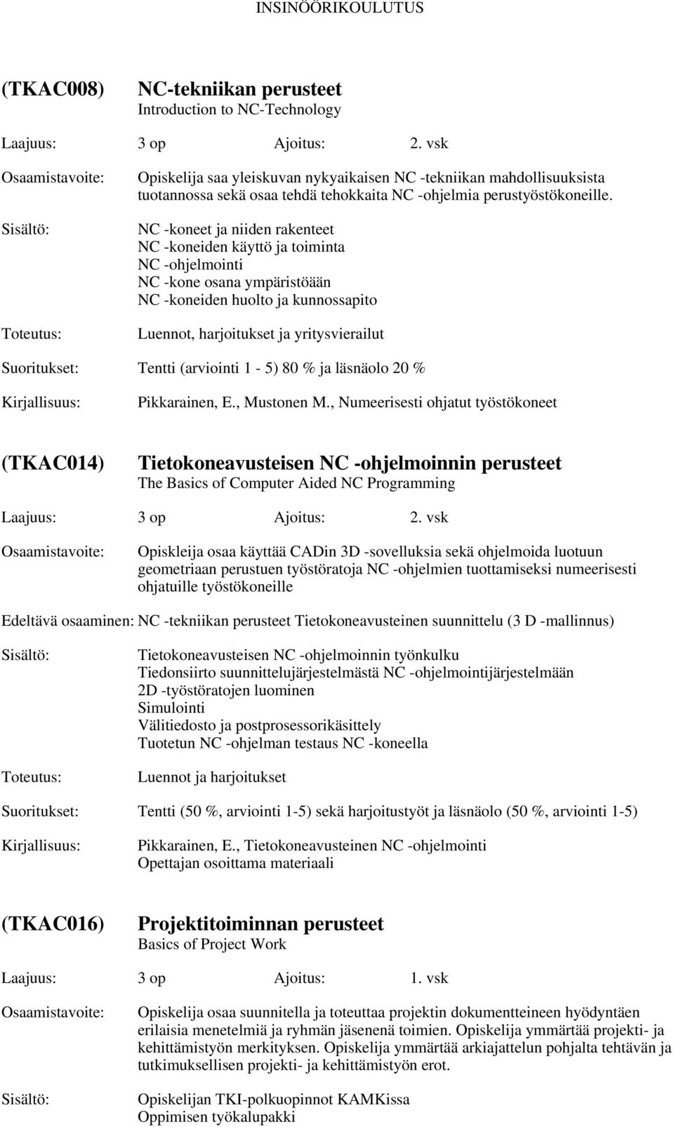 NC -koneet ja niiden rakenteet NC -koneiden käyttö ja toiminta NC -ohjelmointi NC -kone osana ympäristöään NC -koneiden huolto ja kunnossapito Luennot, harjoitukset ja yritysvierailut Tentti