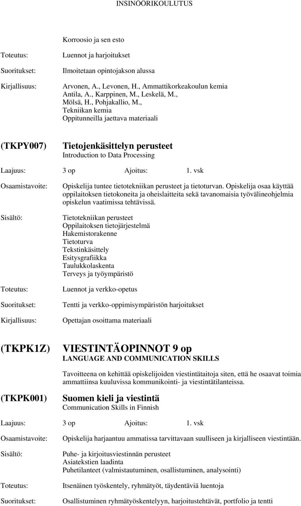 vsk Opiskelija tuntee tietotekniikan perusteet ja tietoturvan. Opiskelija osaa käyttää oppilaitoksen tietokoneita ja oheislaitteita sekä tavanomaisia työvälineohjelmia opiskelun vaatimissa tehtävissä.