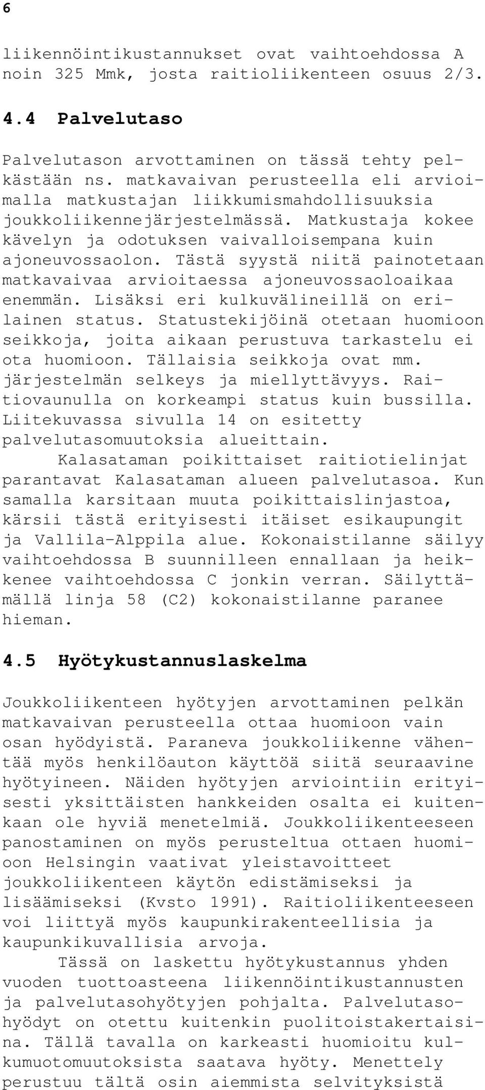 Tästä syystä niitä painotetaan matkavaivaa arvioitaessa ajoneuvossaoloaikaa enemmän. Lisäksi eri kulkuvälineillä on erilainen status.