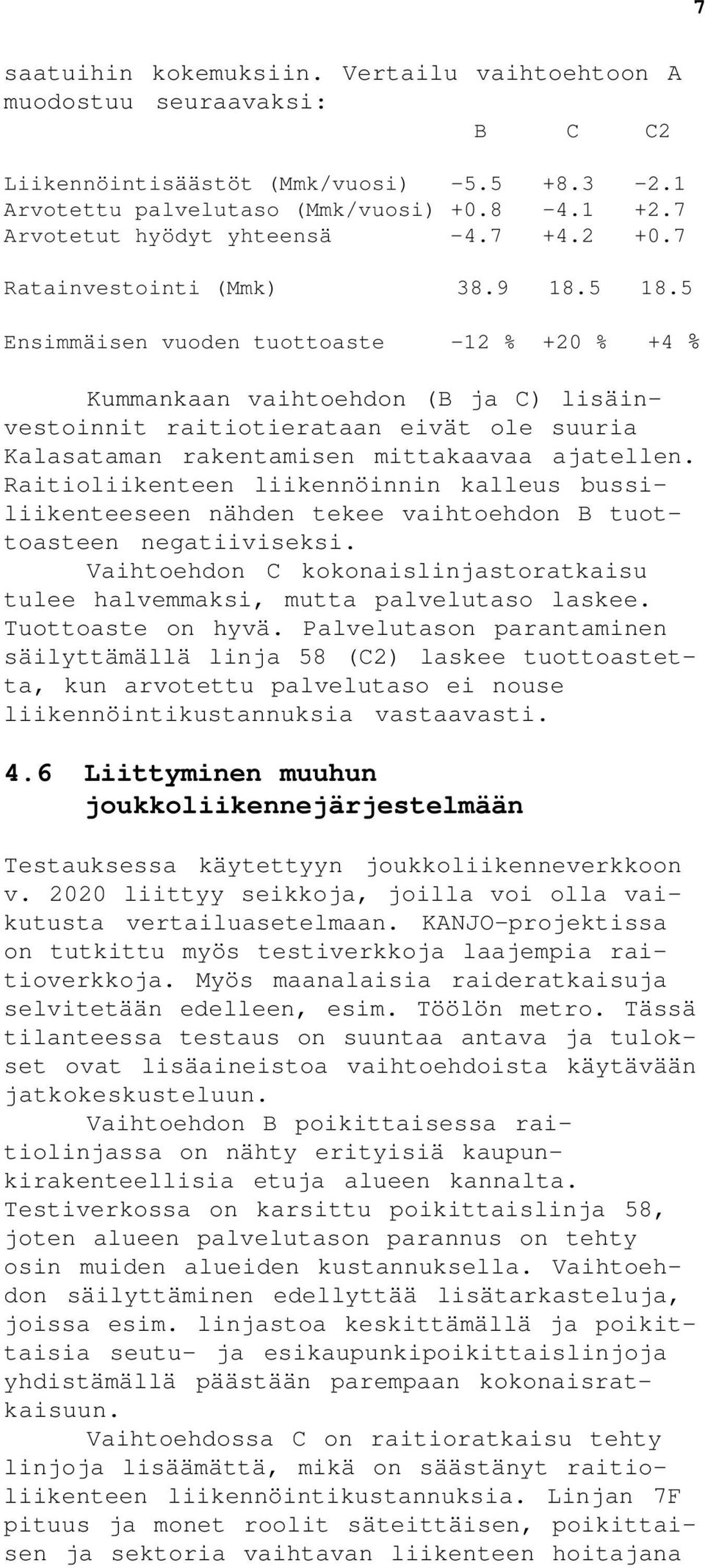 5 Ensimmäisen vuoden tuottoaste -12 % +20 % +4 % Kummankaan vaihtoehdon (B ja C) lisäinvestoinnit raitiotierataan eivät ole suuria Kalasataman rakentamisen mittakaavaa ajatellen.