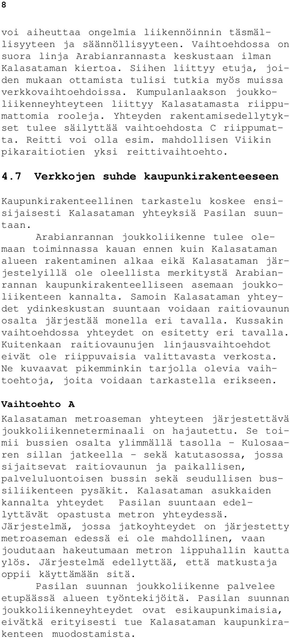 Yhteyden rakentamisedellytykset tulee säilyttää vaihtoehdosta C riippumatta. Reitti voi olla esim. mahdollisen Viikin pikaraitiotien yksi reittivaihtoehto. 4.