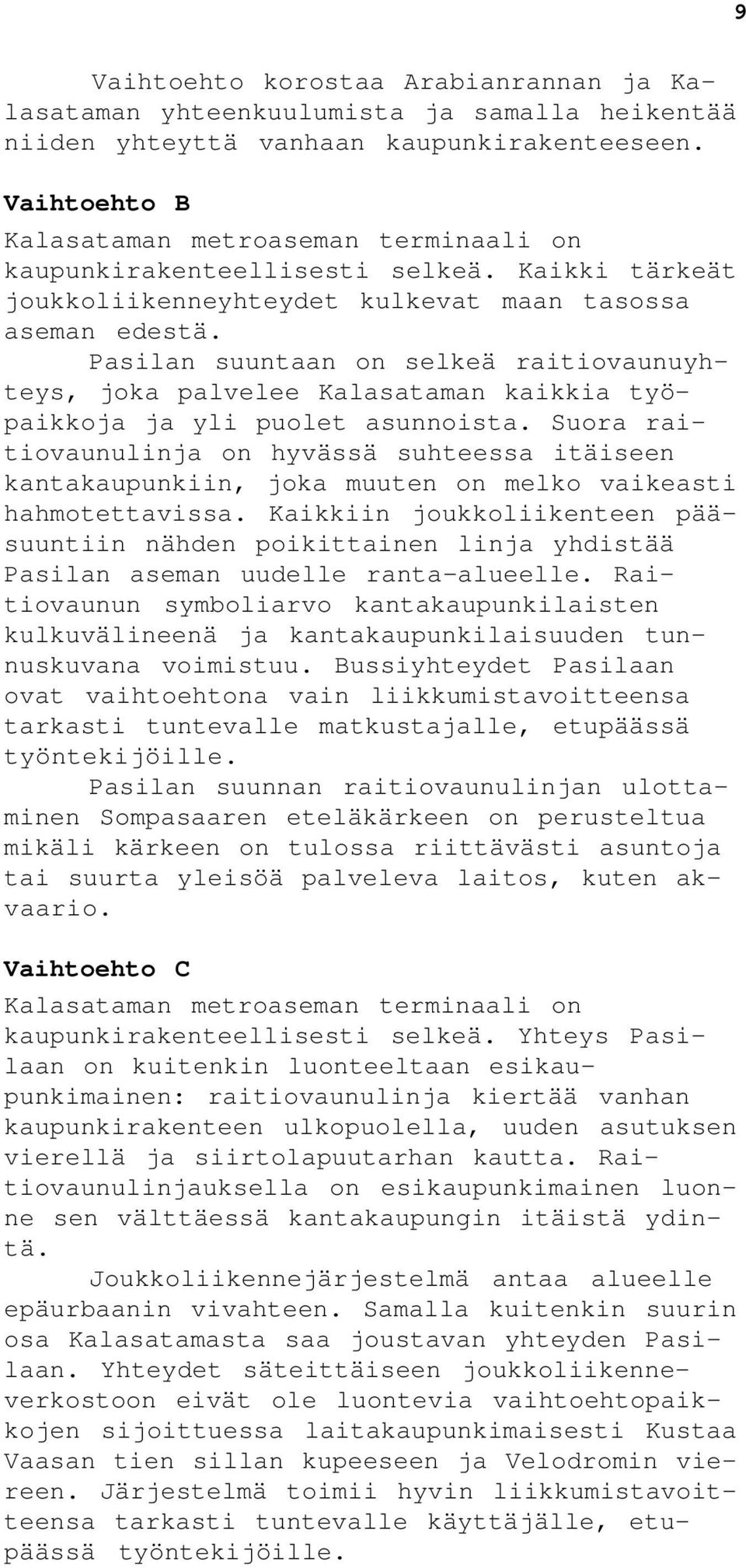 Pasilan suuntaan on selkeä raitiovaunuyhteys, joka palvelee Kalasataman kaikkia työpaikkoja ja yli puolet asunnoista.