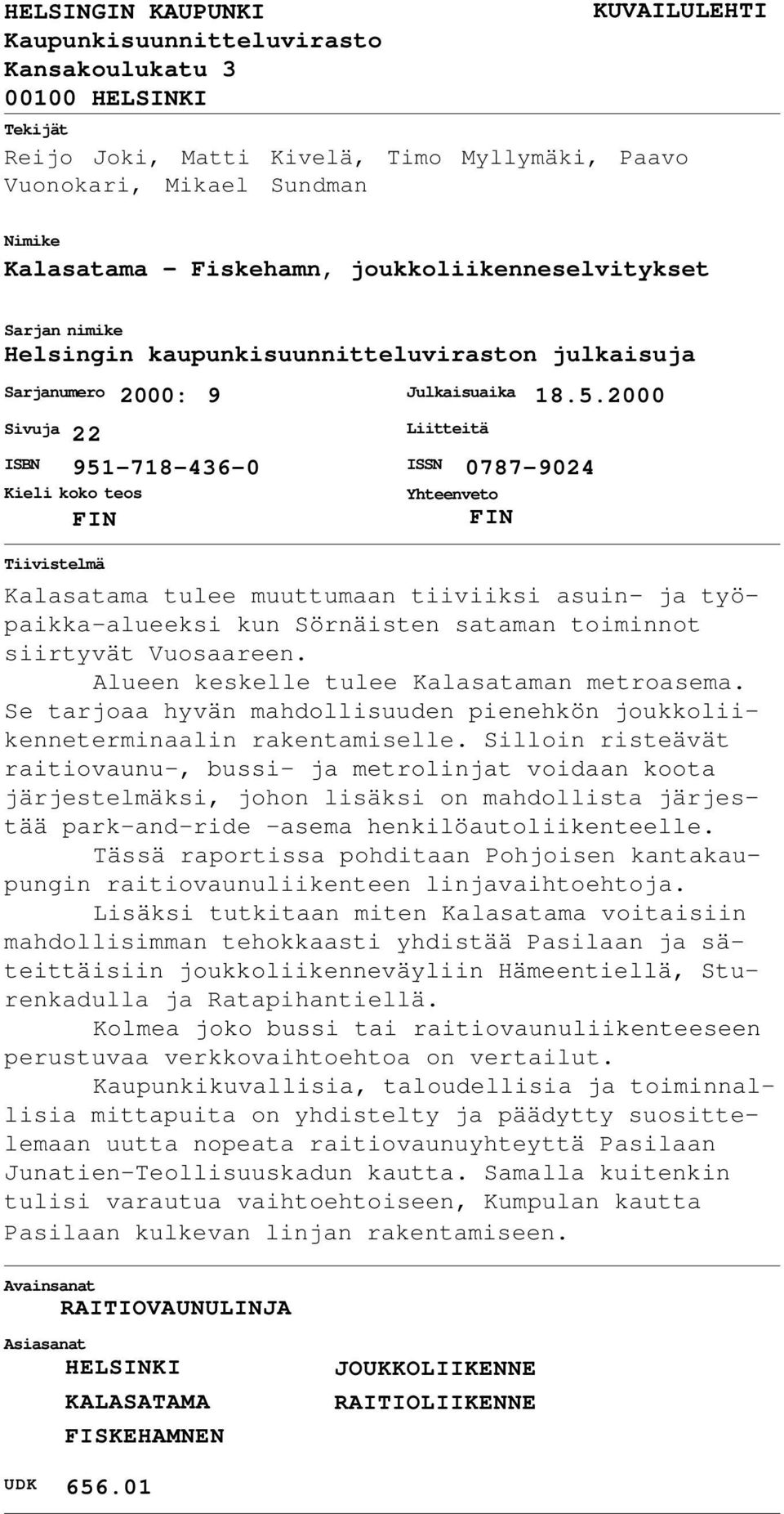 Liitteitä ISSN Yhteenveto 0787-9024 FIN 18.5.2000 Kalasatama tulee muuttumaan tiiviiksi asuin- ja työpaikka-alueeksi kun Sörnäisten sataman toiminnot siirtyvät Vuosaareen.