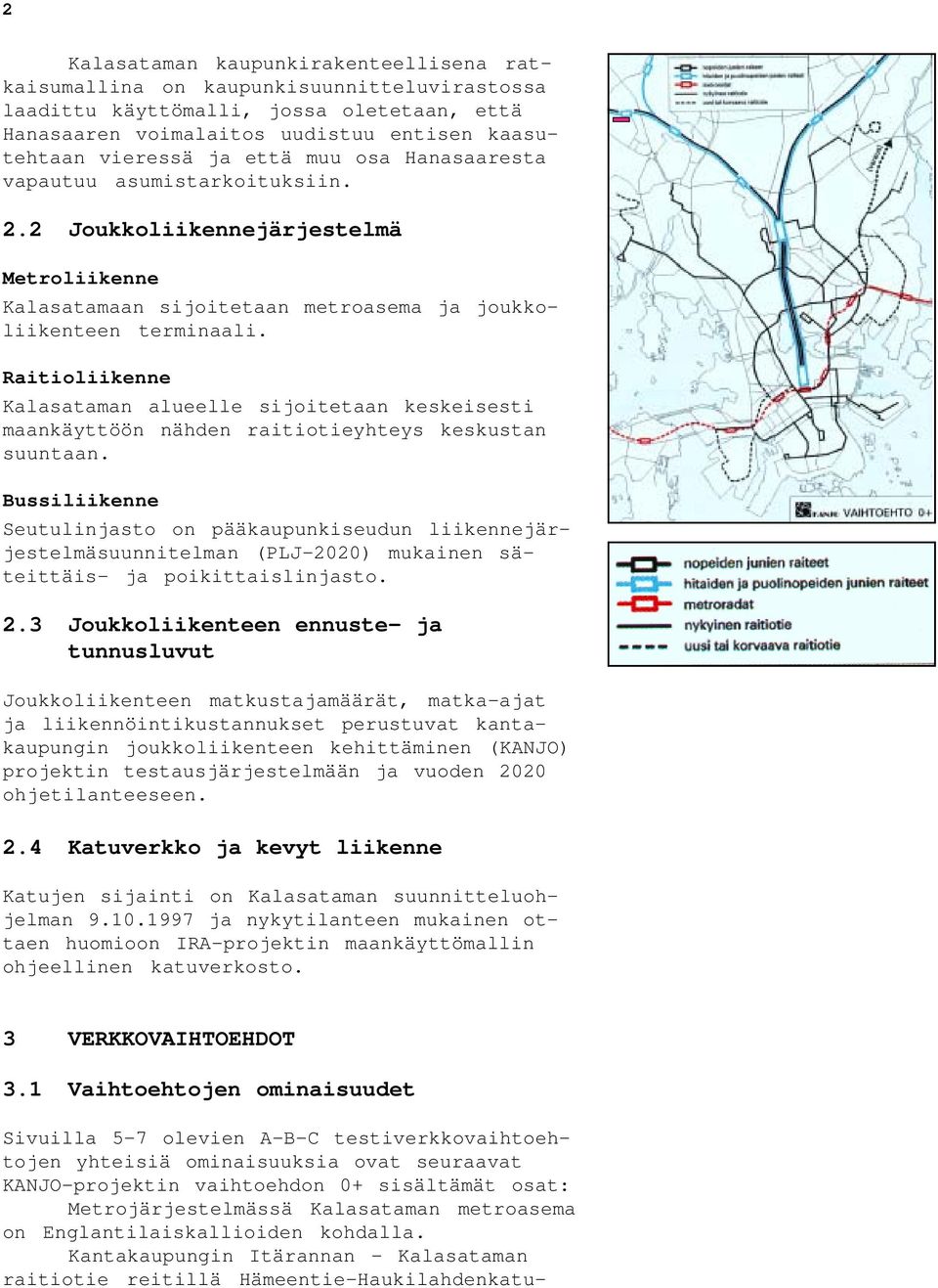 Raitioliikenne Kalasataman alueelle sijoitetaan keskeisesti maankäyttöön nähden raitiotieyhteys keskustan suuntaan.