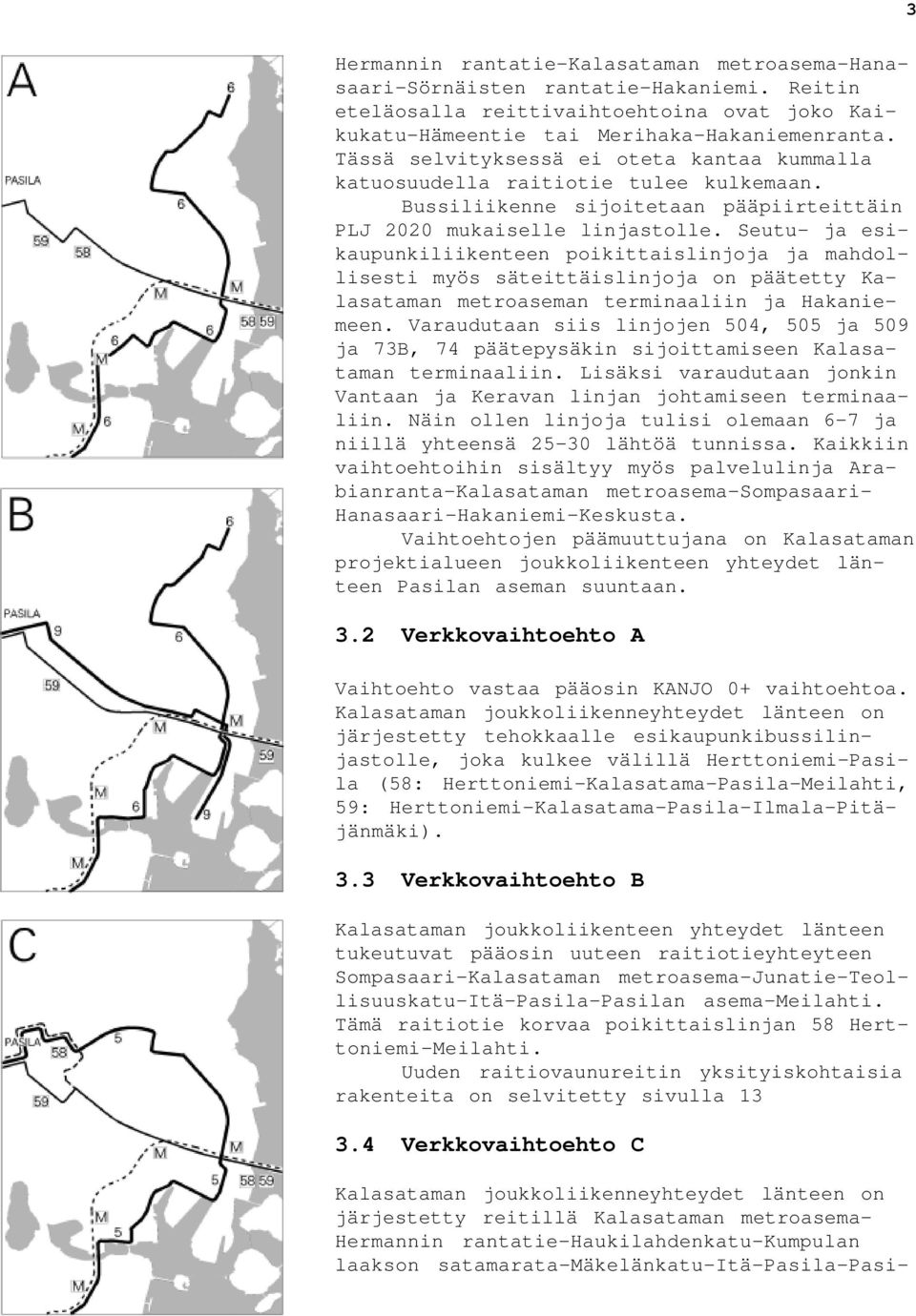 Seutu- ja esikaupunkiliikenteen poikittaislinjoja ja mahdollisesti myös säteittäislinjoja on päätetty Kalasataman metroaseman terminaaliin ja Hakaniemeen.