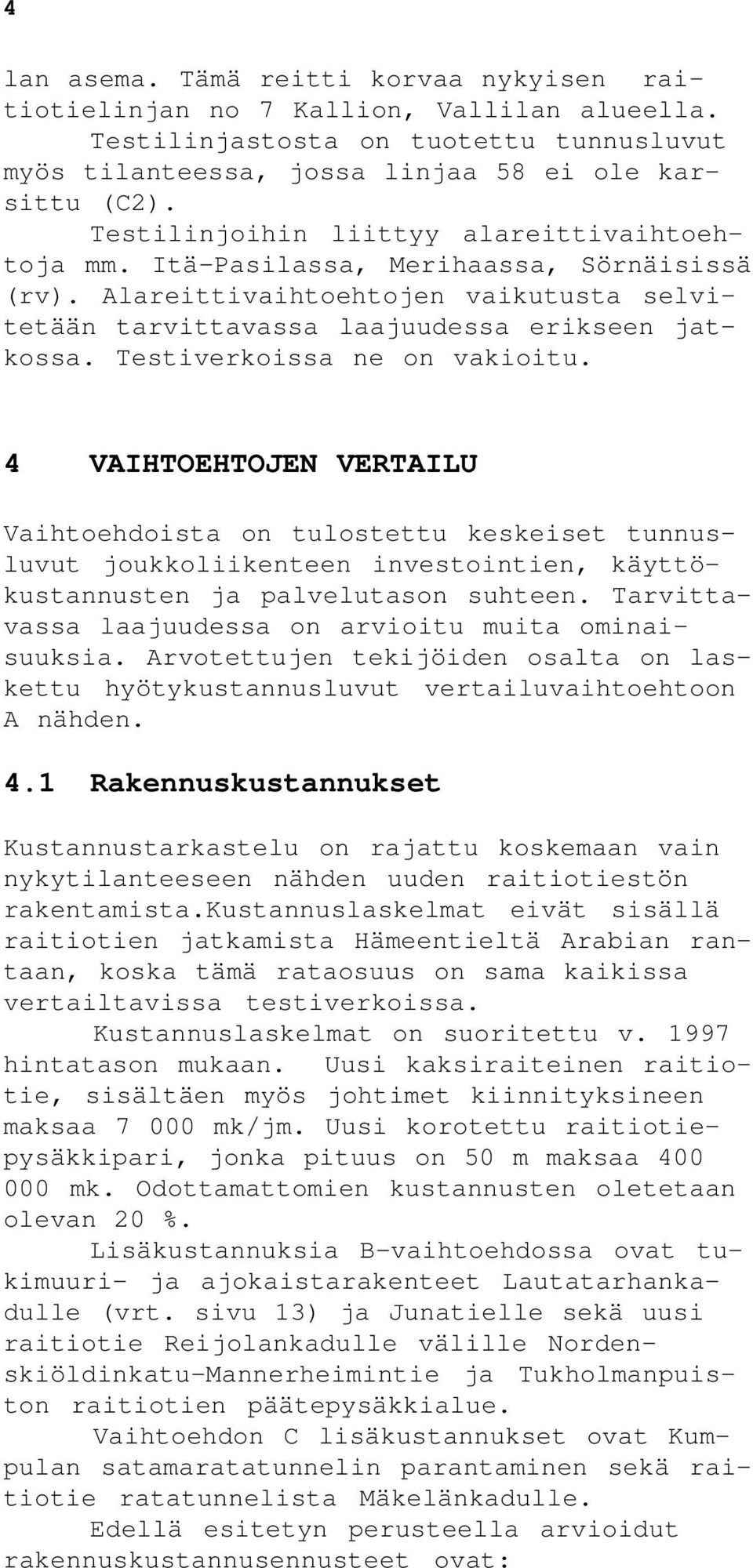 Testiverkoissa ne on vakioitu. 4 VAIHTOEHTOJEN VERTAILU Vaihtoehdoista on tulostettu keskeiset tunnusluvut joukkoliikenteen investointien, käyttökustannusten ja palvelutason suhteen.