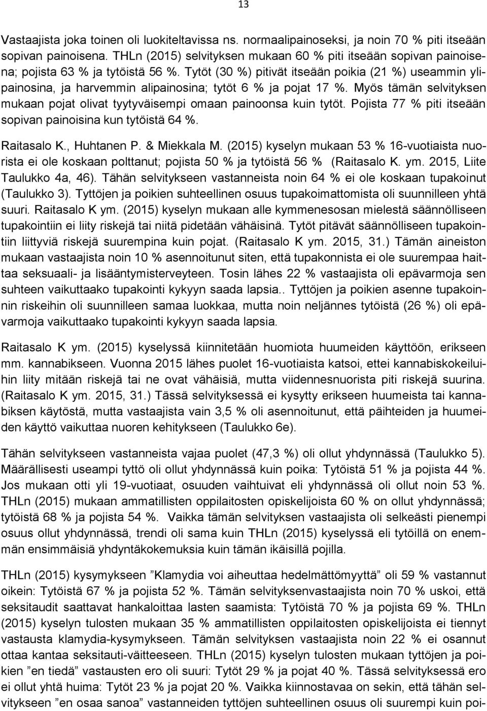 Tytöt (0 %) pitivät itseään poikia (21 %) useammin ylipainosina, ja harvemmin alipainosina; tytöt 6 % ja pojat 1 %. Myös tämän selvityksen mukaan pojat olivat tyytyväisempi omaan painoonsa kuin tytöt.