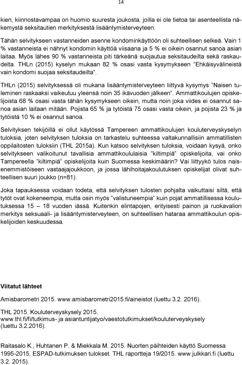 Myös lähes 90 % vastanneista piti tärkeänä suojautua seksitaudeilta sekä raskaudelta. THLn (2015) kyselyn mukaan 8 osasi vasta kysymykseen Ehkäisyvälineistä vain kondomi suojaa seksitaudeilta.