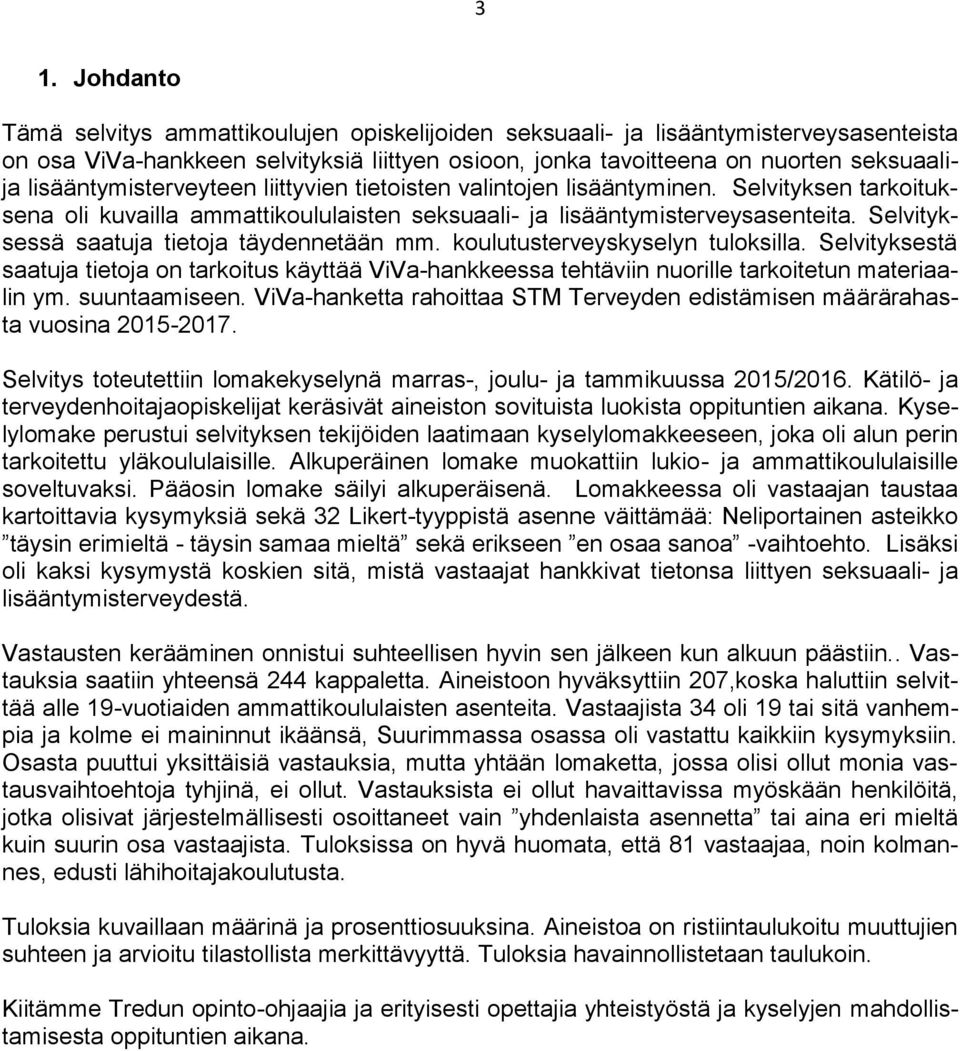 Selvityksessä saatuja tietoja täydennetään mm. koulutusterveyskyselyn tuloksilla. Selvityksestä saatuja tietoja on tarkoitus käyttää ViVa-hankkeessa tehtäviin nuorille tarkoitetun materiaalin ym.