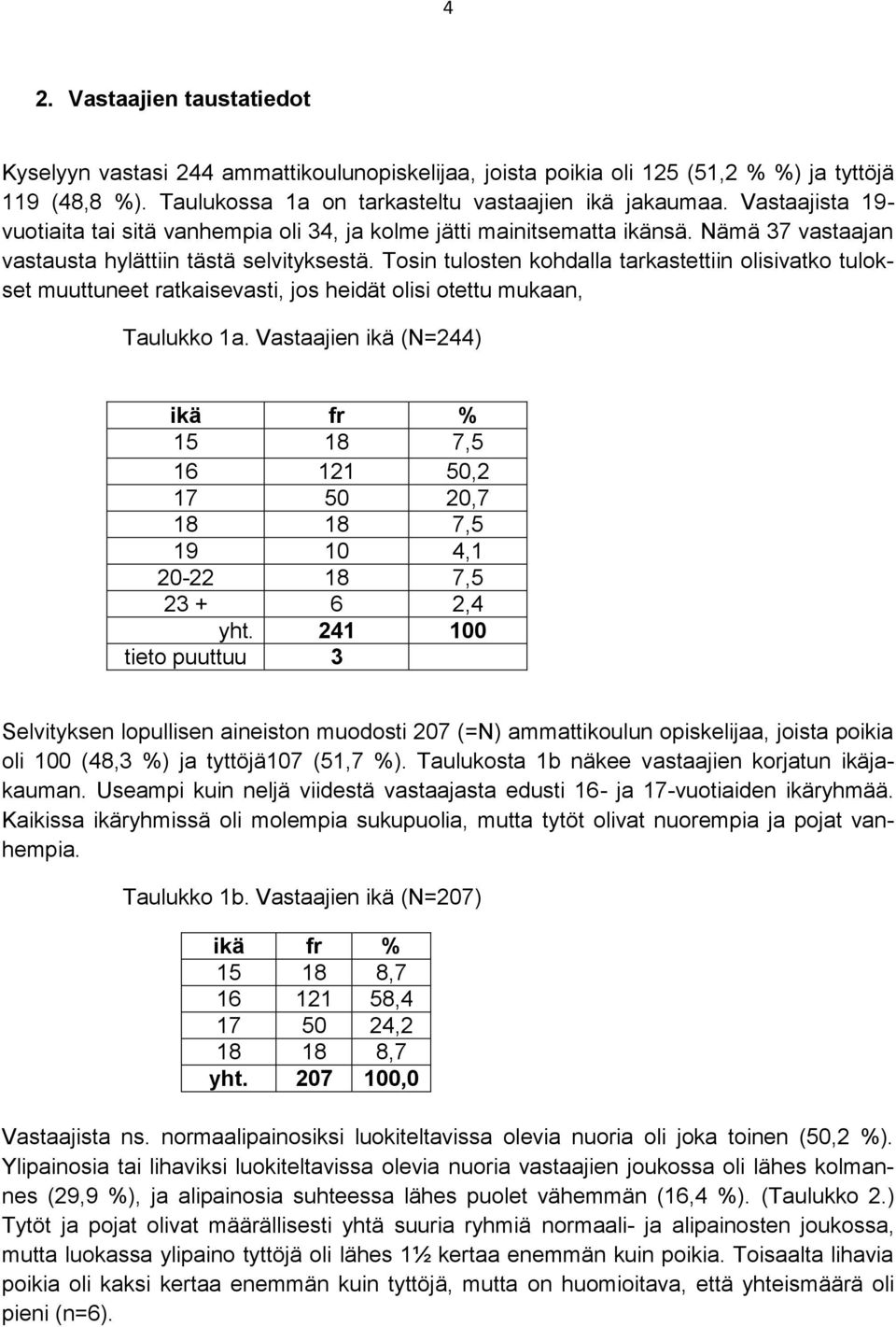 Tosin tulosten kohdalla tarkastettiin olisivatko tulokset muuttuneet ratkaisevasti, jos heidät olisi otettu mukaan, Taulukko 1a.