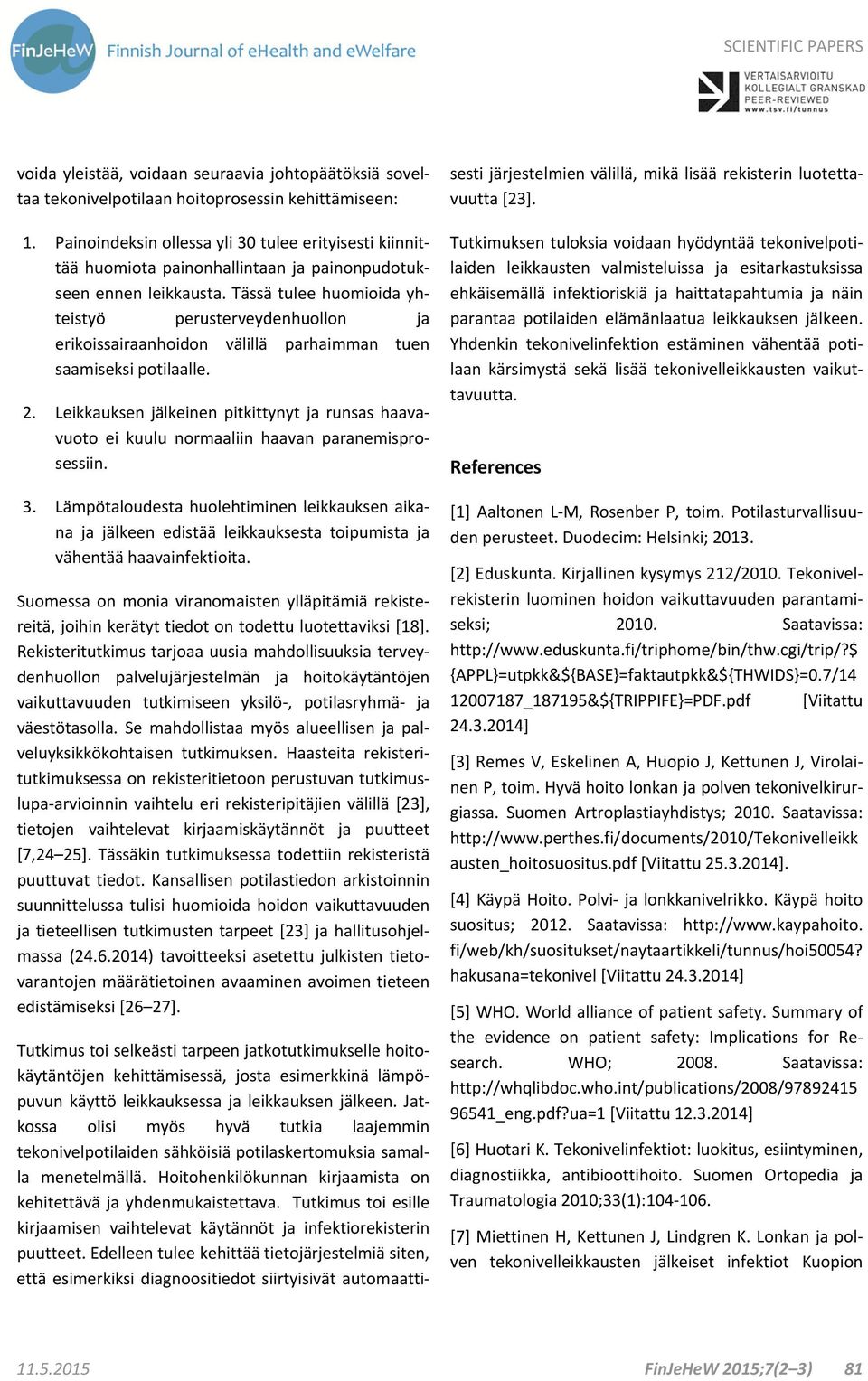 Tässä tulee huomioida yhteistyö perusterveydenhuollon ja erikoissairaanhoidon välillä parhaimman tuen saamiseksi potilaalle. 2.