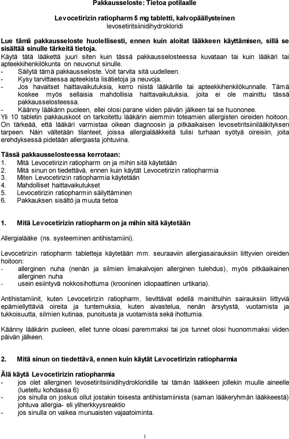 - Säilytä tämä pakkausseloste. Voit tarvita sitä uudelleen. - Kysy tarvittaessa apteekista lisätietoja ja neuvoja.